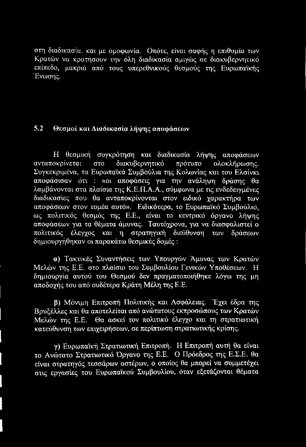 Συγκεκριμένα, τα Ευρωπαϊκά Συμβούλια της Κολωνίας και του Ελσίνκι αποφάσισαν ότι : «οι αποφάσεις για την ανάληψη δράσης θα λαμβάνονται στα πλαίσια της Κ.Ε.Π.Α.