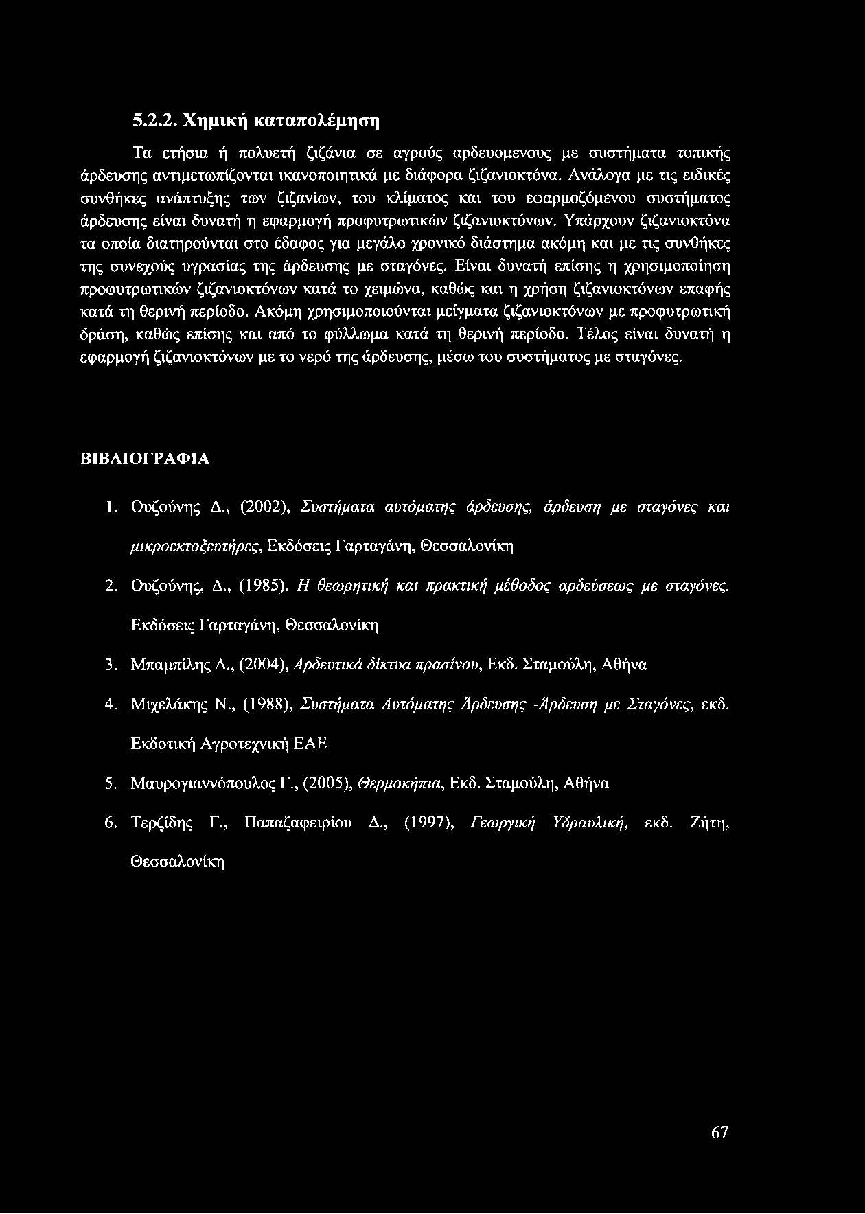 Υπάρχουν ζιζανιοκτόνα τα οποία διατηρούνται στο έδαφος για μεγάλο χρονικό διάστημα ακόμη και με τις συνθήκες της συνεχούς υγρασίας της άρδευσης με σταγόνες.