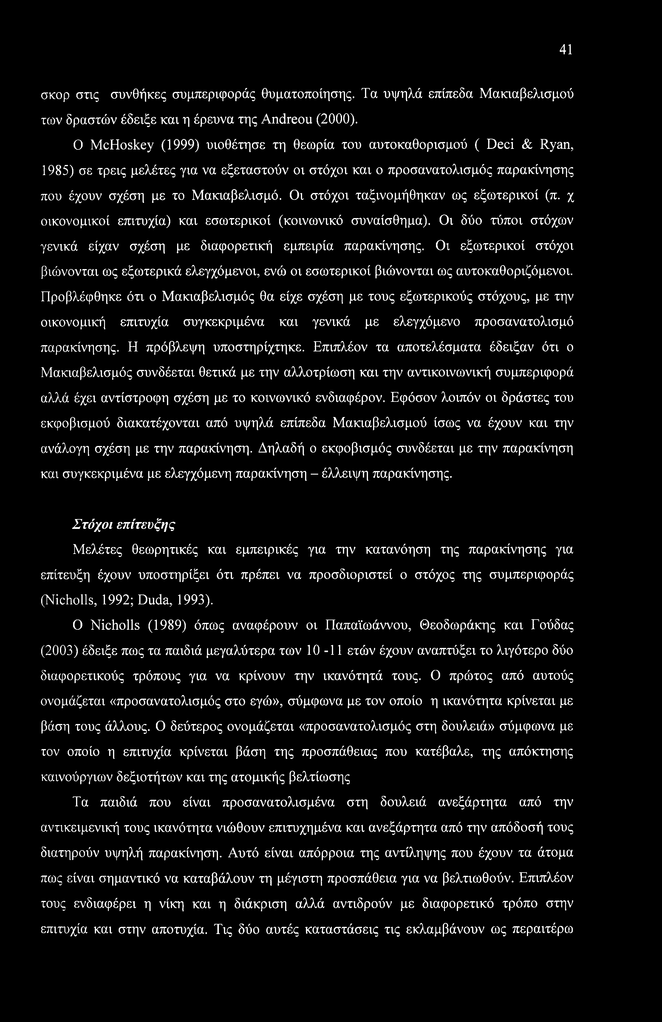 Οι στόχοι ταξινομήθηκαν ως εξωτερικοί (π. χ οικονομικοί επιτυχία) και εσωτερικοί (κοινωνικό συναίσθημα). Οι δύο τύποι στόχων γενικά είχαν σχέση με διαφορετική εμπειρία παρακίνησης.