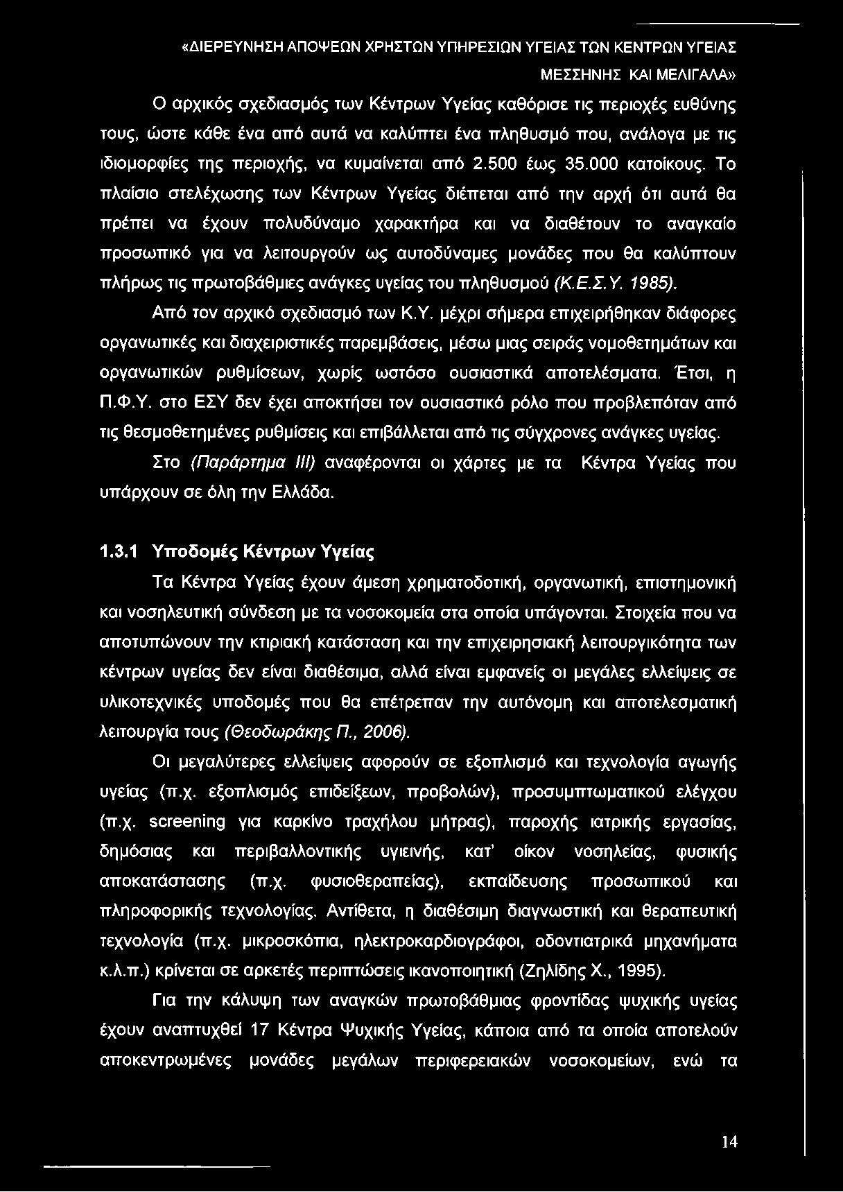 Το πλαίσιο στελέχωσης των Κέντρων Υγείας διέπεται από την αρχή ότι αυτά θα πρέπει να έχουν πολυδύναμο χαρακτήρα και να διαθέτουν το αναγκαίο προσωπικό για να λειτουργούν ως αυτοδύναμες μονάδες που θα