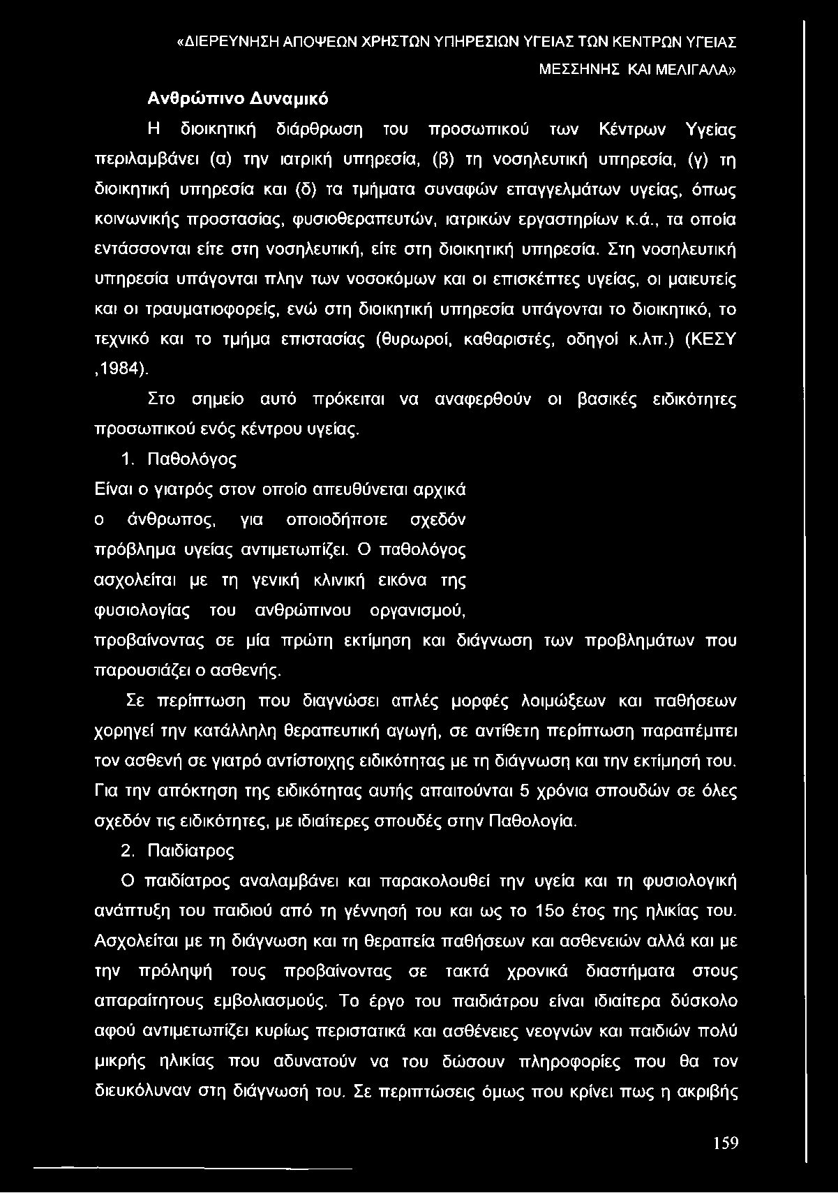 Στη νοσηλευτική υπηρεσία υπάγονται πλην των νοσοκόμων και οι επισκέπτες υγείας, οι μαιευτείς και οι τραυματιοφορείς, ενώ στη διοικητική υπηρεσία υπάγονται το διοικητικό, το τεχνικό και το τμήμα