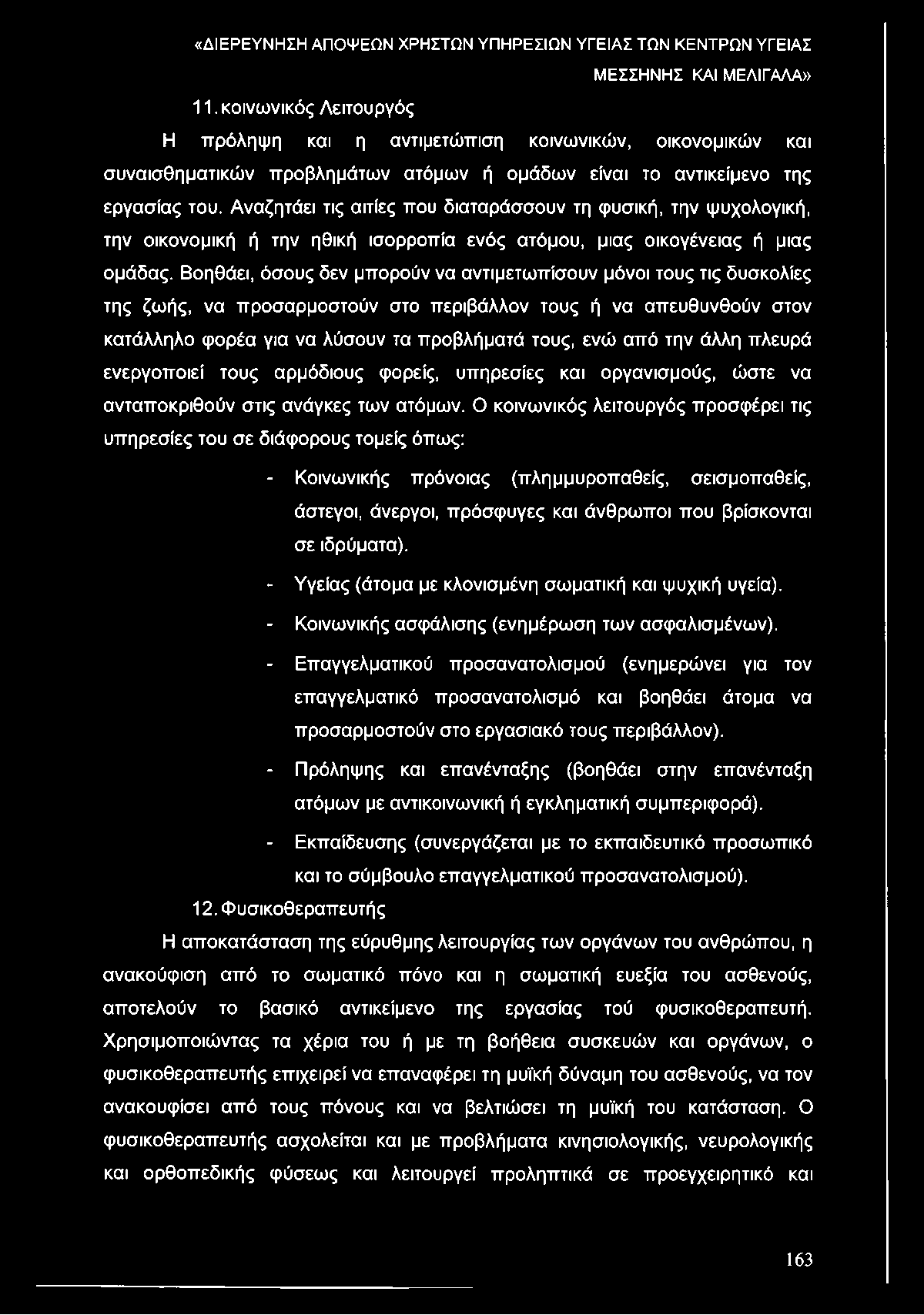 Βοηθάει, όσους δεν μπορούν να αντιμετωπίσουν μόνοι τους τις δυσκολίες της ζωής, να προσαρμοστούν στο περιβάλλον τους ή να απευθυνθούν στον κατάλληλο φορέα για να λύσουν τα προβλήματά τους, ενώ από