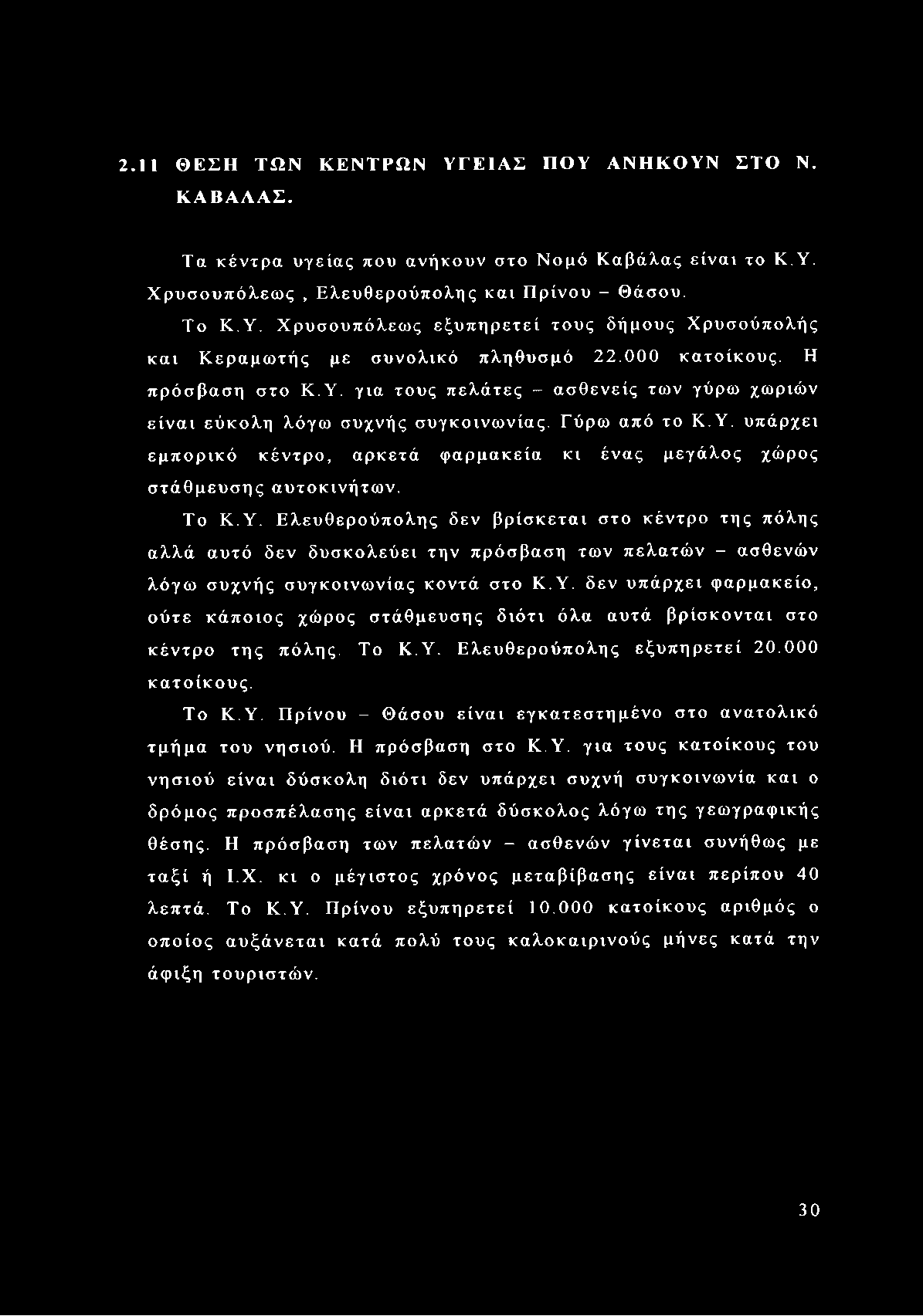 Το Κ.Υ. Ελευθερούπολης δεν βρίσκεται στο κέντρο της πόλης αλλά αυτό δεν δυσκολεύει την πρόσβαση των πελατών - ασθενών λόγω συχνής συγκοινωνίας κοντά στο Κ.Υ. δεν υπάρχει φαρμακείο, ούτε κάποιος χώρος στάθμευσης διότι όλα αυτά βρίσκονται στο κέντρο της πόλης.