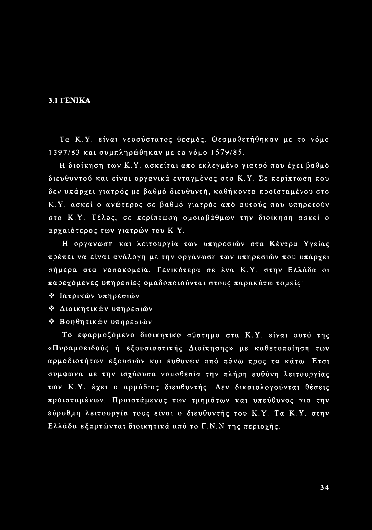 Υ. Η οργάνωση και λειτουργία των υπηρεσιών στα Κέντρα Υγείας πρέπει να είναι ανάλογη με την οργάνωση των υπηρεσιών που υπάρχει σήμερα στα νοσοκομεία. Γενικότερα σε ένα Κ.Υ. στην Ελλάδα οι παρεχόμενες υπηρεσίες ομαδοποιούνται στους παρακάτω τομείς: Ιατρικών υπηρεσιών Διοικητικών υπηρεσιών Βοηθητικών υπηρεσιών Το εφαρμοζόμενο διοικητικό σύστημα στα Κ.