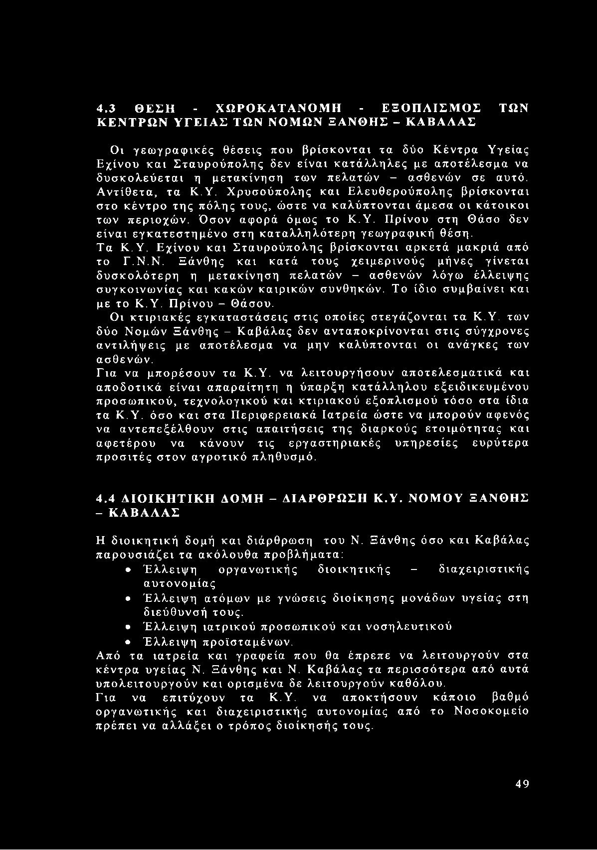 Όσον αφορά όμως το Κ.Υ. Πρίνου στη Θάσο δεν είναι εγκατεστημένο στη καταλληλότερη γεωγραφική θέση. Τα Κ.Υ. Εχίνου και Σταυρούπολης βρίσκονται αρκετά μακριά από το Γ.Ν.