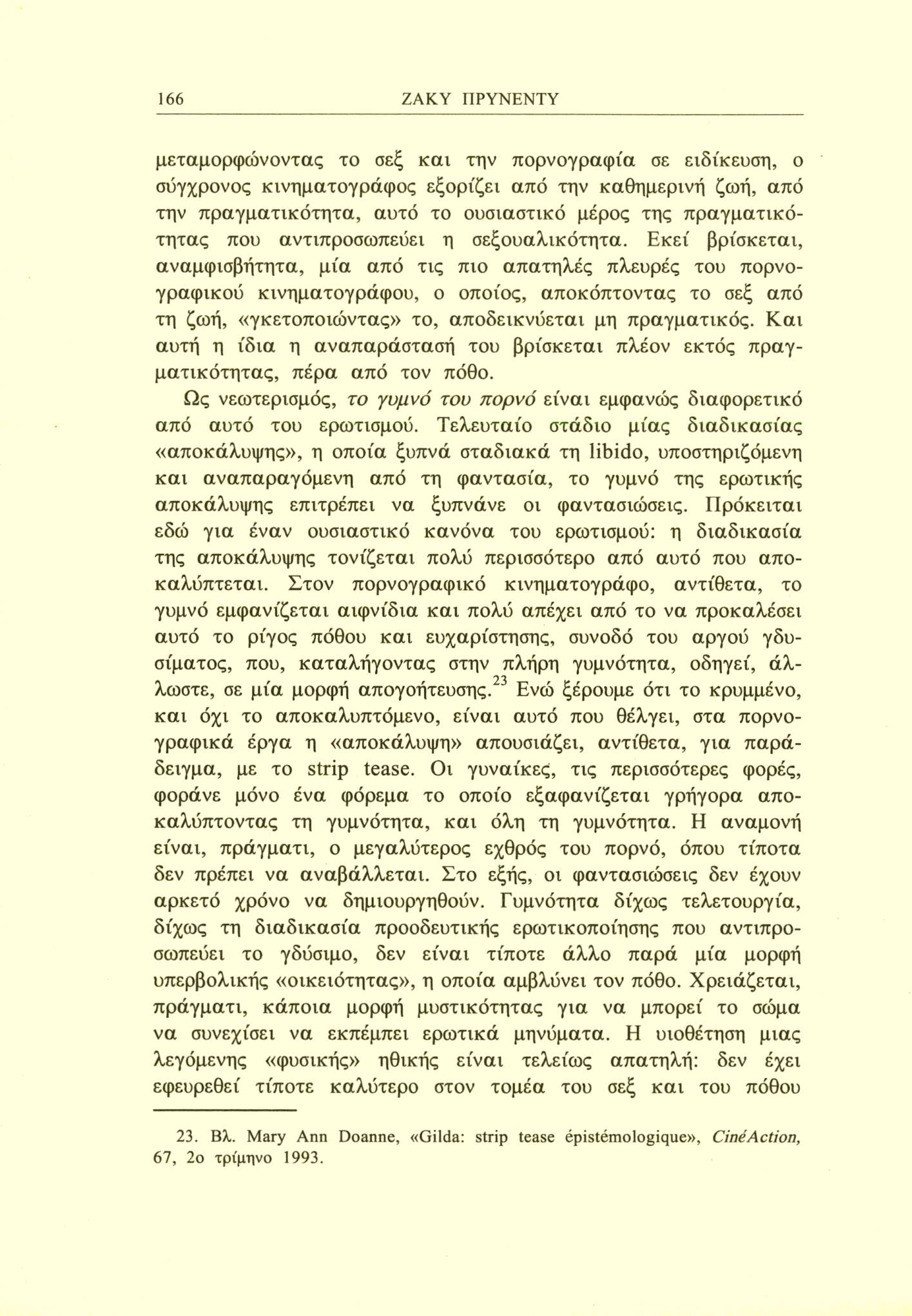 166 ΖΑΚΥ ΠΡΥΝΕΝΤΥ μεταμορφώνοντας το σεξ και την πορνογραφία σε ειδίκευση, ο σύγχρονος κινηματογράφος εξορίζει από την καθημερινή ζωή, από την πραγματικότητα, αυτό το ουσιαστικό μέρος της πραγματικό