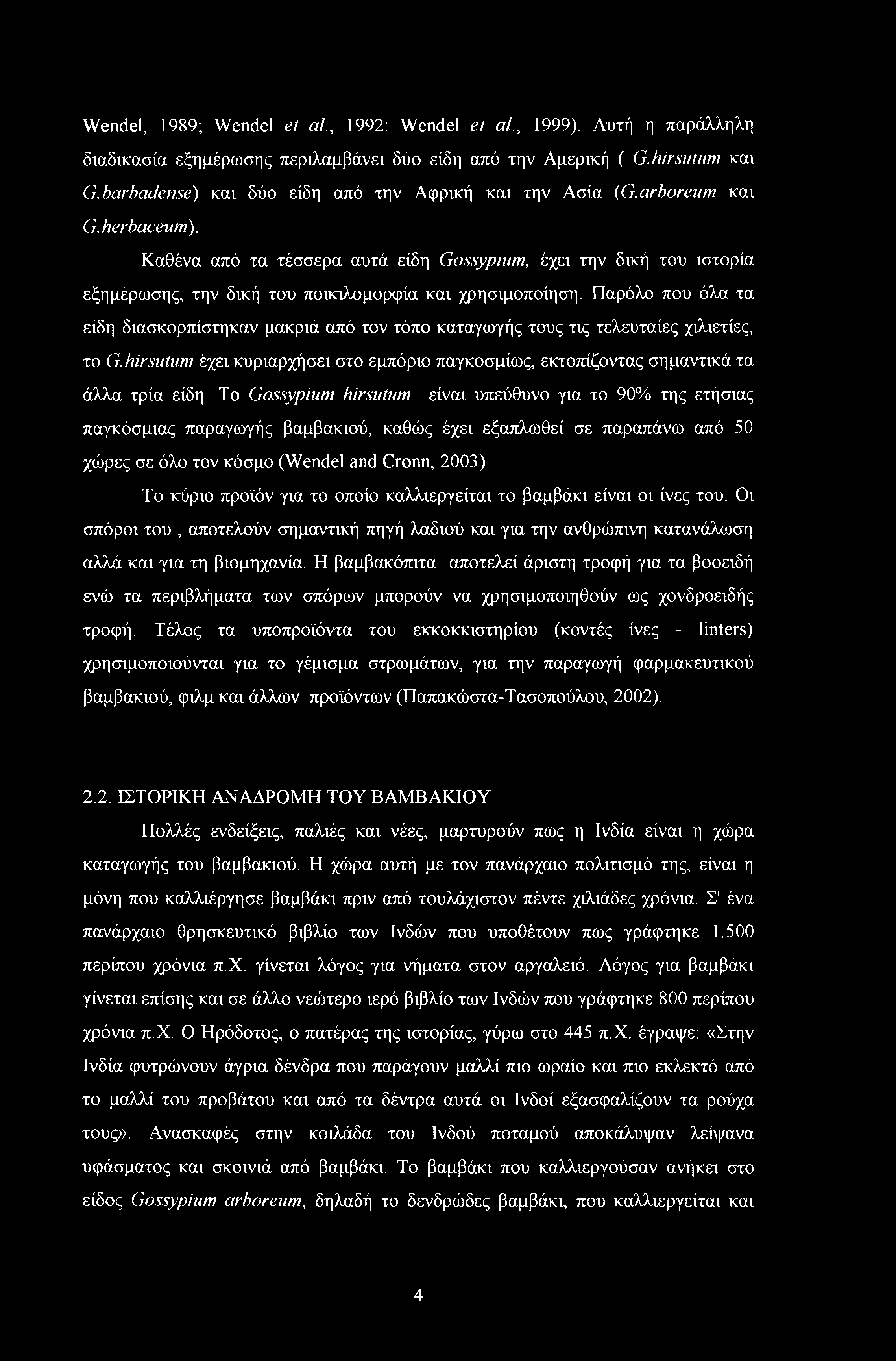 Καθένα από τα τέσσερα αυτά είδη Gossypium, έχει την δική του ιστορία εξημέρωσης, την δική του ποικιλομορφία και χρησιμοποίηση.