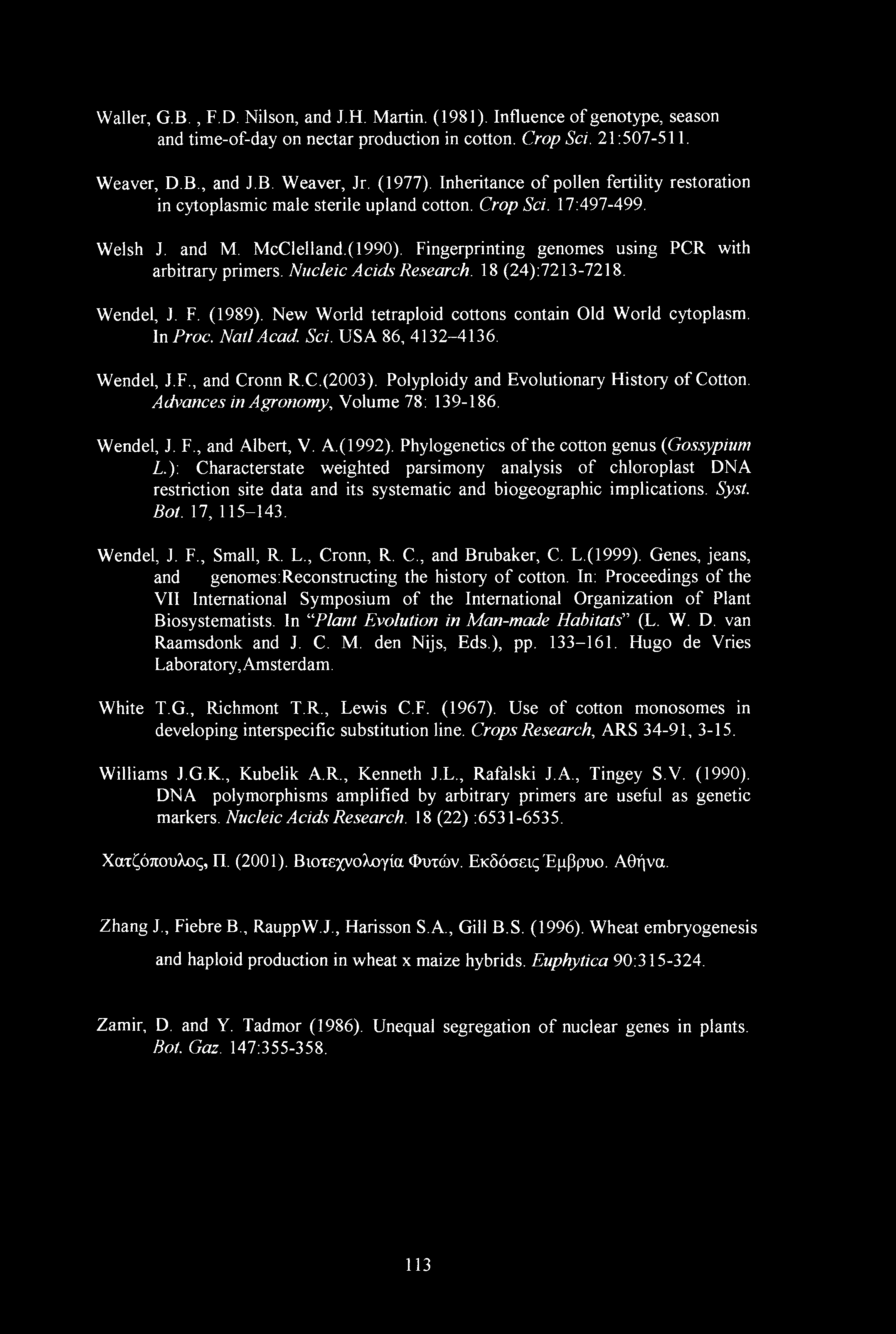 Nucleic Acids Research. 18 (24):7213-7218. Wendel, J. F. (1989). New World tetraploid cottons contain Old World cytoplasm. In Proc. Natl Acad. Sci. USA 86, 4132-4136. Wendel, J.F., and Cronn R.C.(2003).