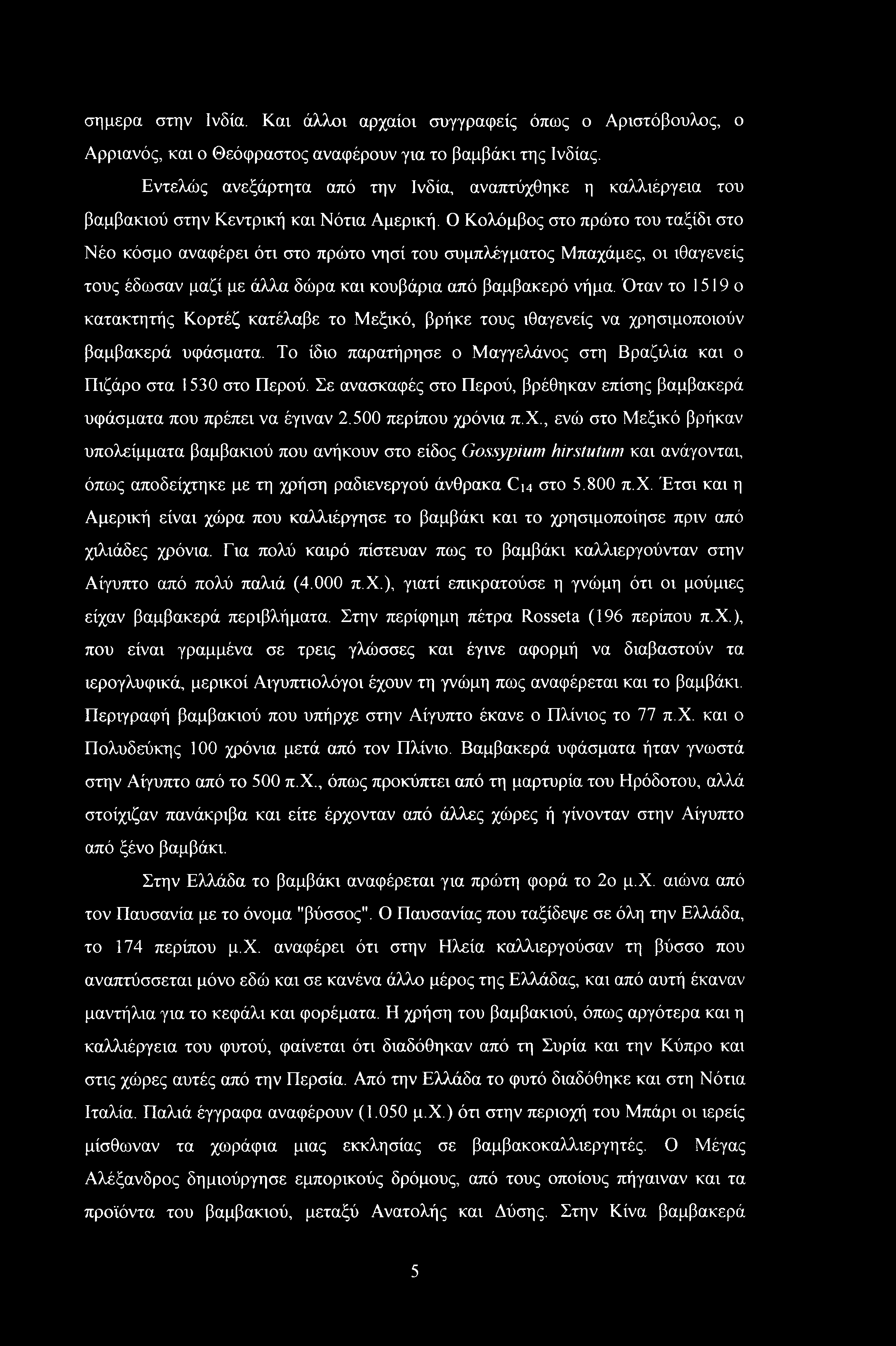 Ο Κολόμβος στο πρώτο του ταξίδι στο Νέο κόσμο αναφέρει ότι στο πρώτο νησί του συμπλέγματος Μπαχάμες, οι ιθαγενείς τους έδωσαν μαζί με άλλα δώρα και κουβάρια από βαμβακερό νήμα.