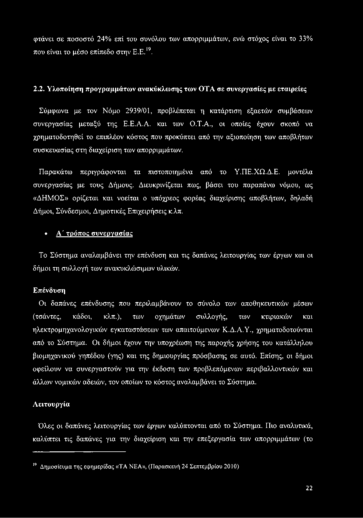 φτάνει σε ποσοστό 24% επί του συνόλου των απορριμμάτων, ενώ στόχος είναι το 33% που είναι το μέσο επίπεδο στην Ε.Ε.19. 2.2. Υλοποίηση προγραμμάτων ανακύκλωσης των ΟΤΑ σε συνεργασίες με εταιρείες Σύμφωνα με τον Νόμο 2939/01, προβλέπεται η κατάρτιση εξαετών συμβάσεων συνεργασίας μεταξύ της Ε.
