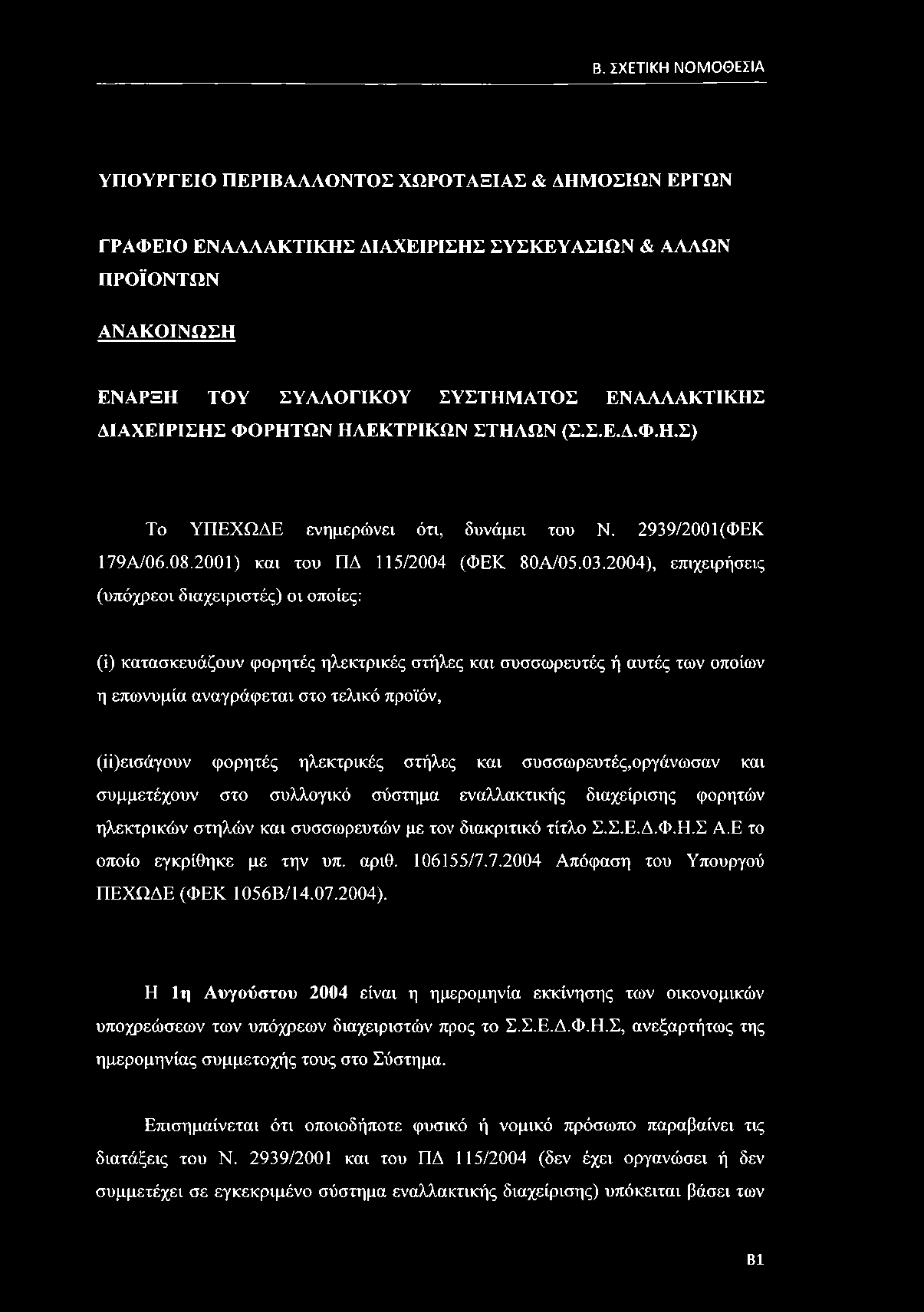 2004), επιχειρήσεις (υπόχρεοι διαχειριστές) οι οποίες: (ΐ) κατασκευάζουν φορητές ηλεκτρικές στήλες και συσσωρευτές ή αυτές των οποίων η επωνυμία αναγράφεται στο τελικό προϊόν, (ϊϊ)εισάγουν φορητές