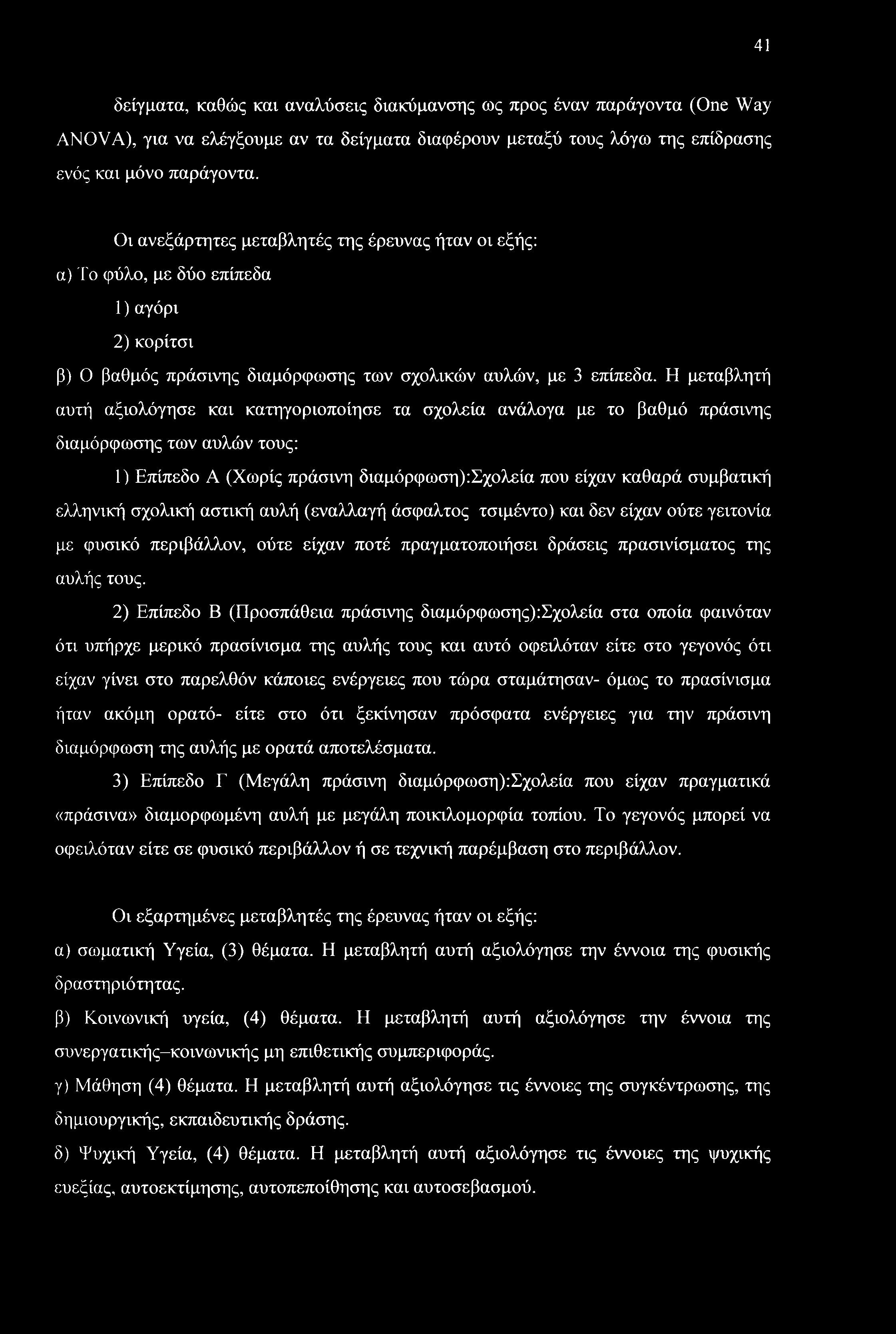 Η μεταβλητή αυτή αξιολόγησε και κατηγοριοποίησε τα σχολεία ανάλογα με το βαθμό πράσινης διαμόρφωσης των αυλών τους: 1) Επίπεδο Α (Χωρίς πράσινη διαμόρφωση):σχολεία που είχαν καθαρά συμβατική ελληνική