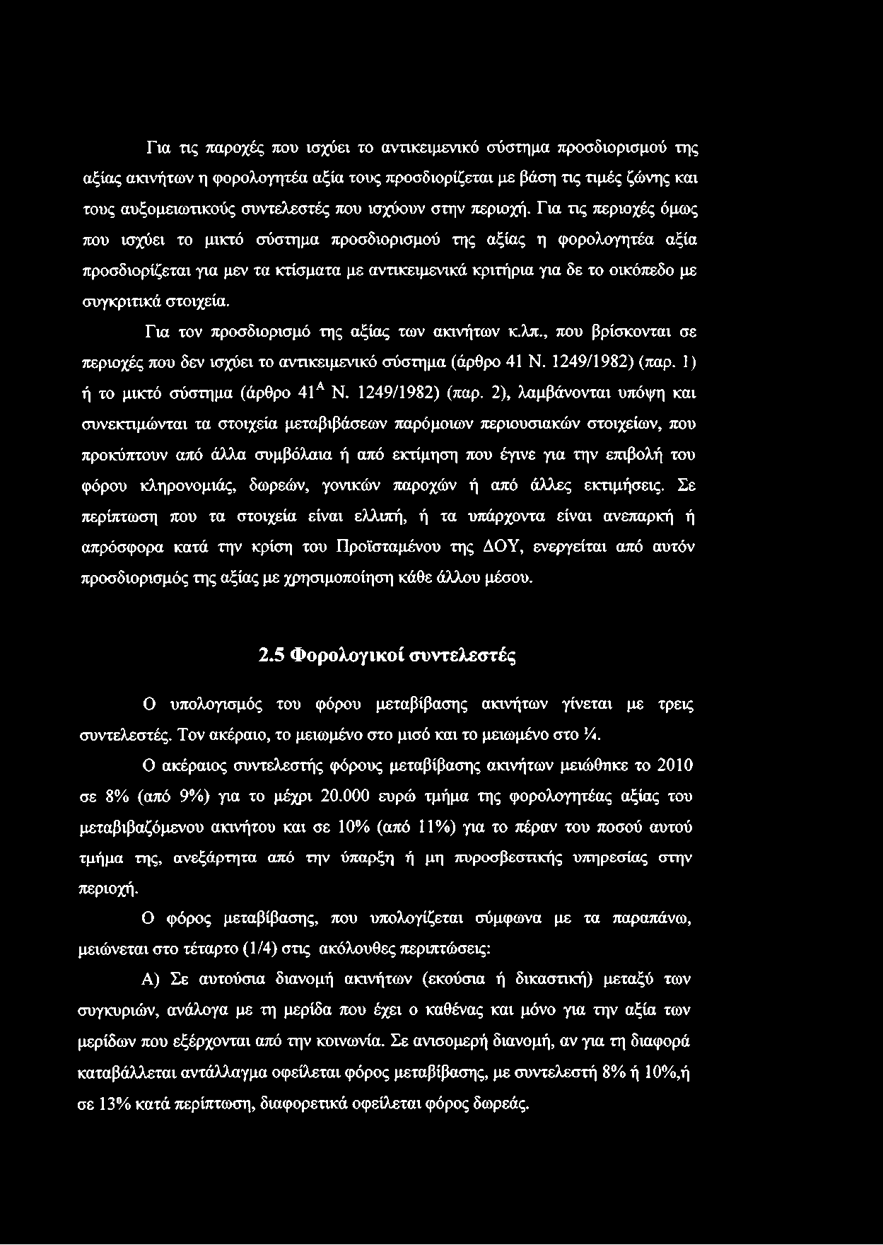 Για τις παροχές που ισχύει το αντικειμενικό σύστημα προσδιορισμού της αξίας ακινήτων η φορολογητέα αξία τους προσδιορίζεται με βάση τις τιμές ζώνης και τους αυξομειωτικούς συντελεστές που ισχύουν