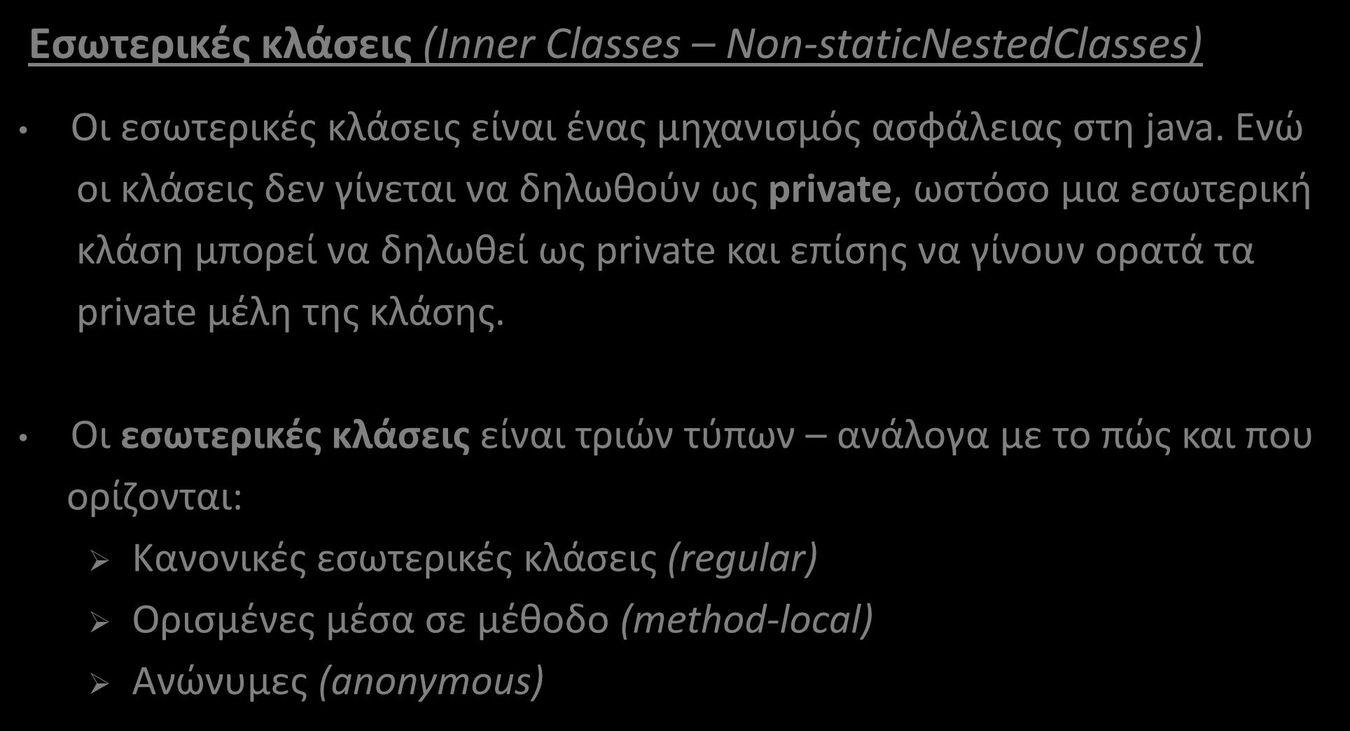 Εσωτερικές Κλάσεις (Inner Classes)(4/13) Εσωτερικές κλάσεις (Inner Classes Non-staticNestedClasses) Οι εσωτερικές κλάσεις είναι ένας μηχανισμός ασφάλειας στη java.