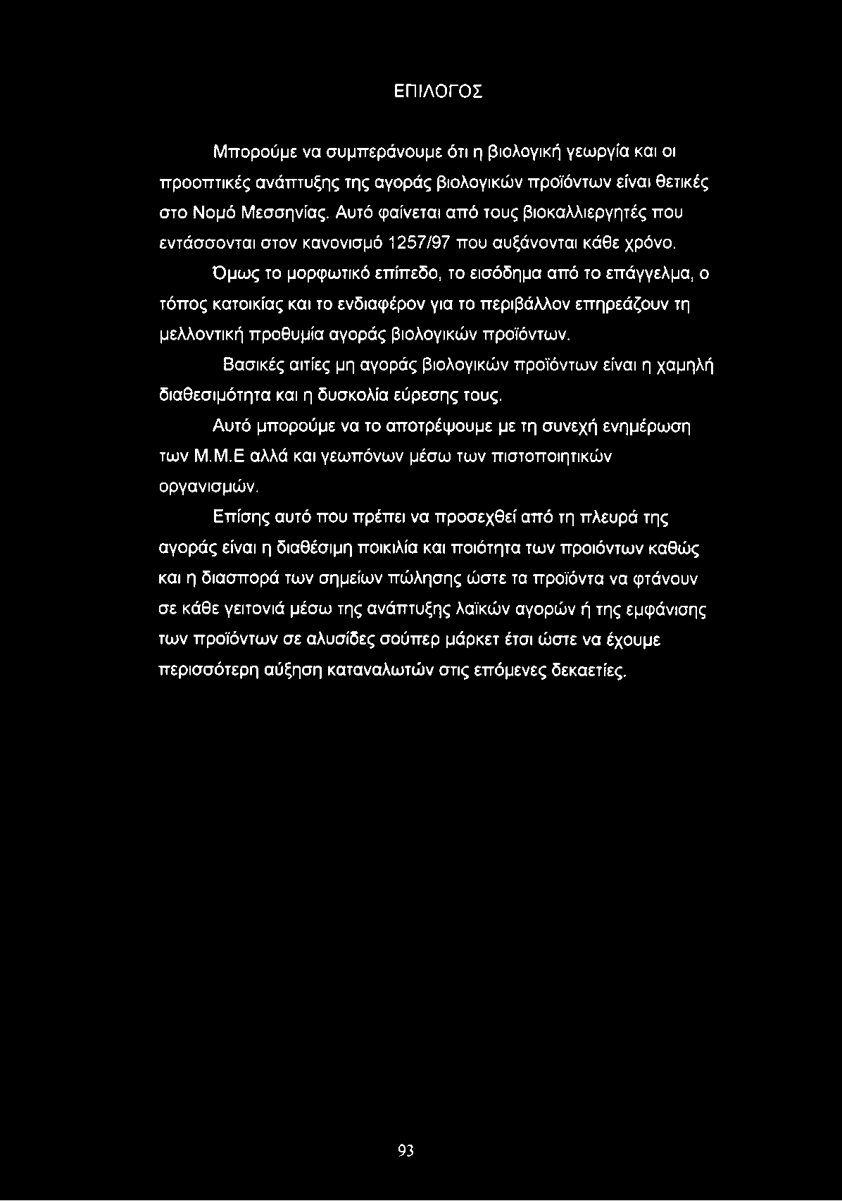 Όμως το μορφωτικό επίπεδο, το εισόδημα από το επάγγελμα, ο τόπος κατοικίας και το ενδιαφέρον για το περιβάλλον επηρεάζουν τη μελλοντική προθυμία αγοράς βιολογικών προϊόντων.