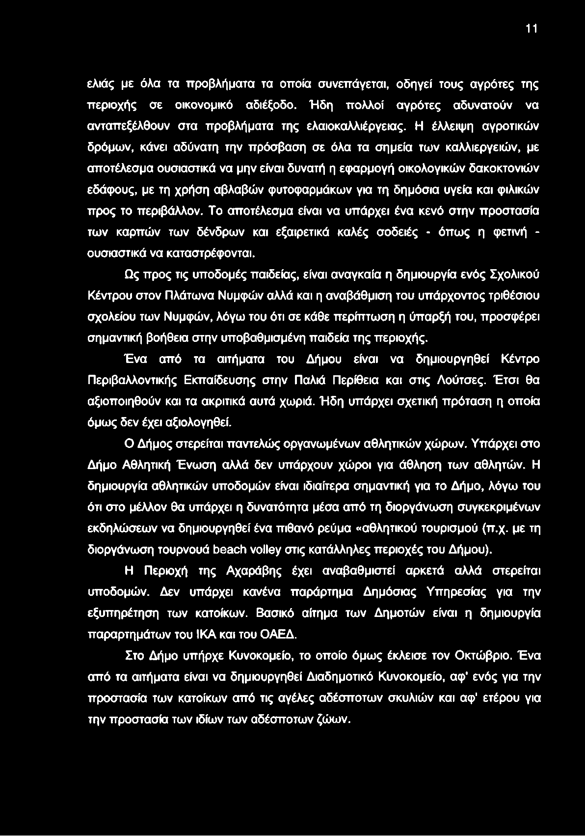 11 ελιάς με όλα τα προβλήματα τα οποία συνεπάγεται, οδηγεί τους αγρότες της περιοχής σε οικονομικό αδιέξοδο. Ήδη πολλοί αγρότες αδυνατούν να ανταπεξέλθουν στα προβλήματα της ελαιοκαλλιέργειας.