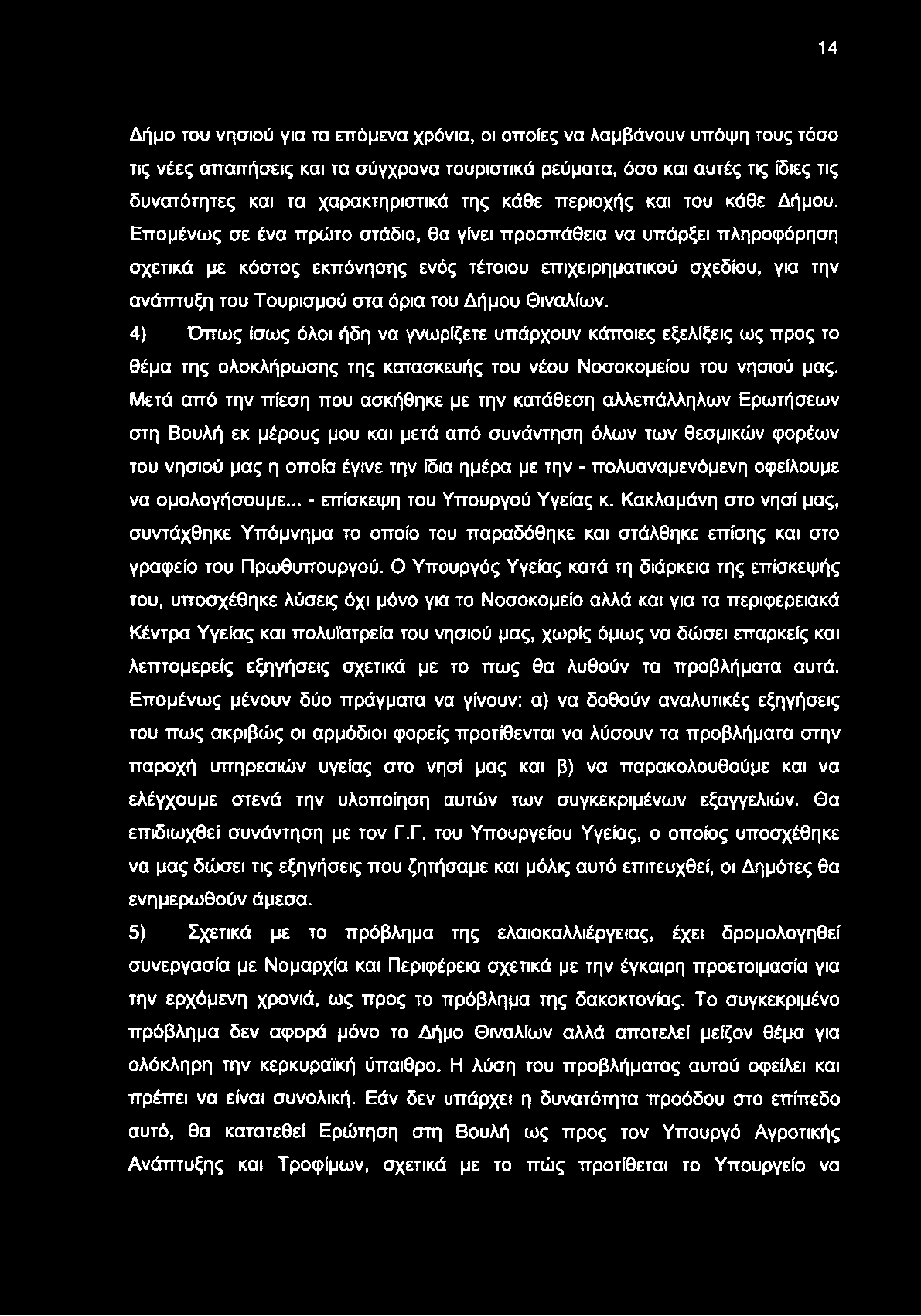 Επομένως σε ένα πρώτο στάδιο, θα γίνει προσπάθεια να υπάρξει πληροφόρηση σχετικά με κόστος εκπόνησης ενός τέτοιου επιχειρηματικού σχεδίου, για την ανάπτυξη του Τουρισμού στα όρια του Δήμου Θιναλίων.