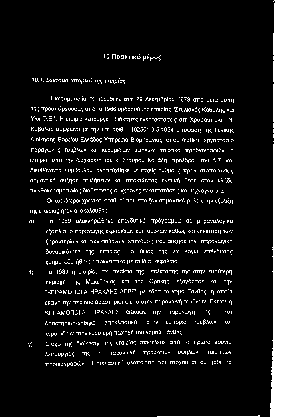 Σταύρου Κοθάλη, προέδρου του Δ.Σ. και Διευθύνοντα Συμβούλου, αναπτύχθηκε με ταχείς ρυθμούς πραγματοποιώντας σημαντική αύξηση πωλήσεων και αποκτώντας ηγετική θέση στον κλάδο πλινθοκεραμοποιίας