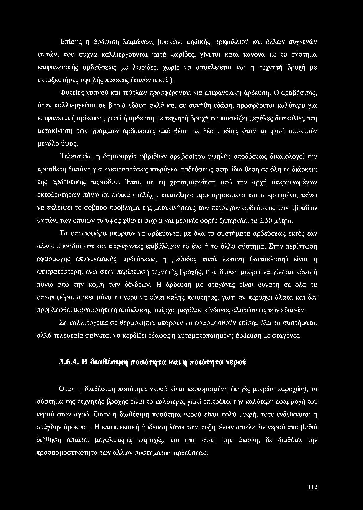 Τελευταία, η δημιουργία υβριδίων αραβοσίτου υψηλής αποδόσεως δικαιολογεί την πρόσθετη δαπάνη για εγκαταστάσεις πτερύγων αρδεύσεως στην ίδια θέση σε όλη τη διάρκεια της αρδευτικής περιόδου.