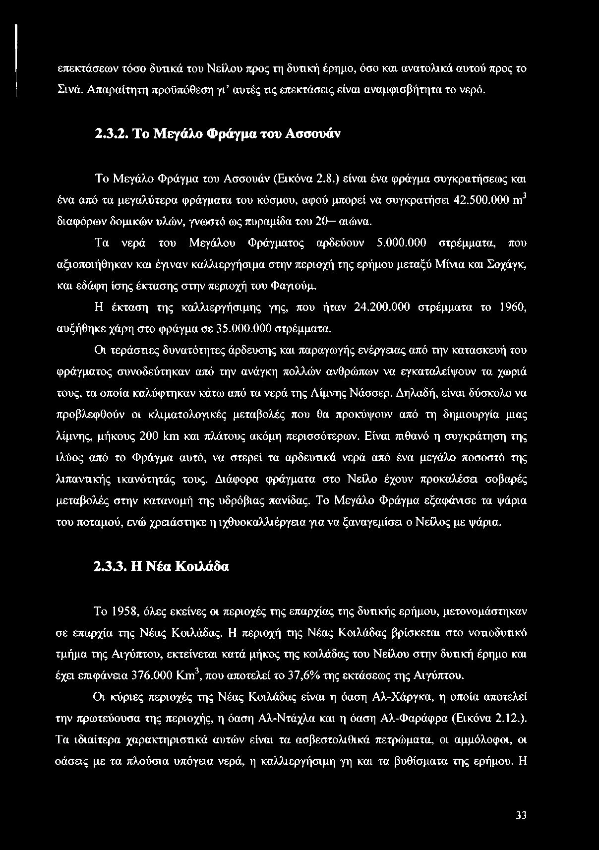 000 Γη3 διαφόρων δομικών υλών, γνωστό ως πυραμίδα του 20 αιώνα. Τα νερά του Μεγάλου Φράγματος αρδεύουν 5.000.000 στρέμματα, που αξιοποιήθηκαν και έγιναν καλλιεργήσιμα στην περιοχή της ερήμου μεταξύ Μίνια και Σοχάγκ, και εδάφη ίσης έκτασης στην περιοχή του Φαγιούμ.