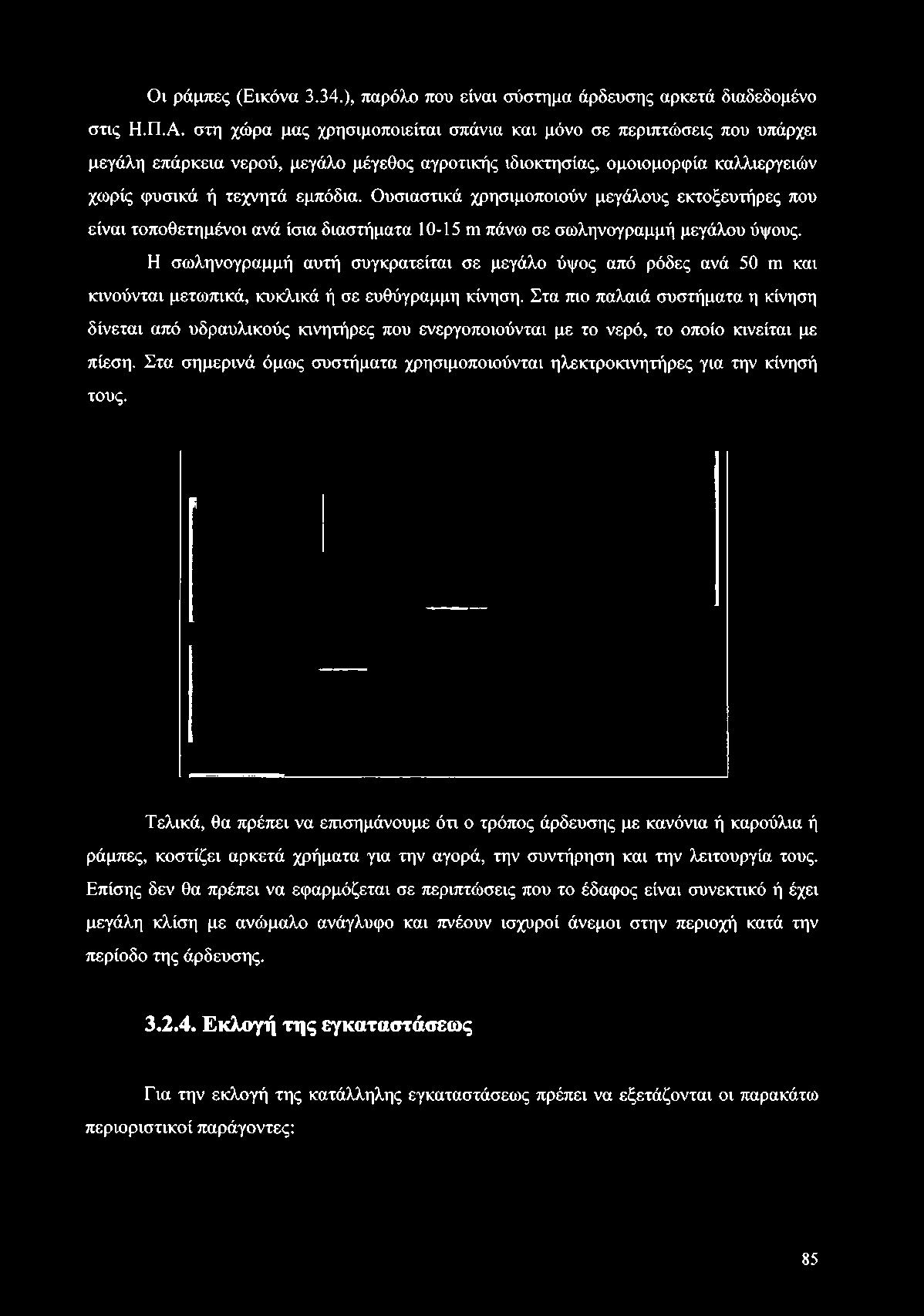 Η σωληνογραμμή αυτή συγκρατείται σε μεγάλο ύψος από ρόδες ανά 50 γπ και κινούνται μετωπικά, κυκλικά ή σε ευθύγραμμη κίνηση.