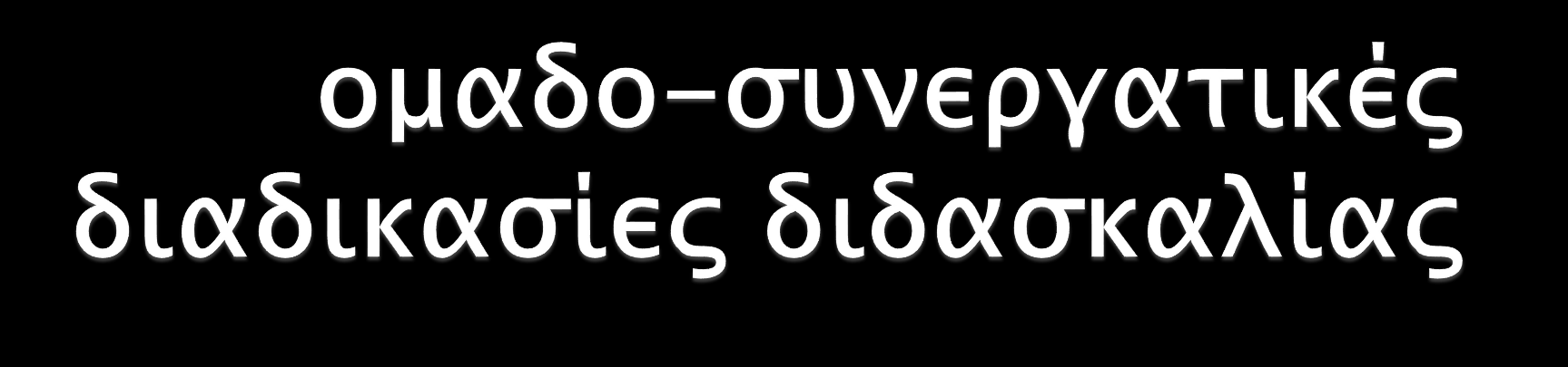 ενισχύονται οι βασικές αρχές της σύγχρονης διδακτικής όπως: η συνεργατικότητα, ο αναστοχασμός, η ενεργός