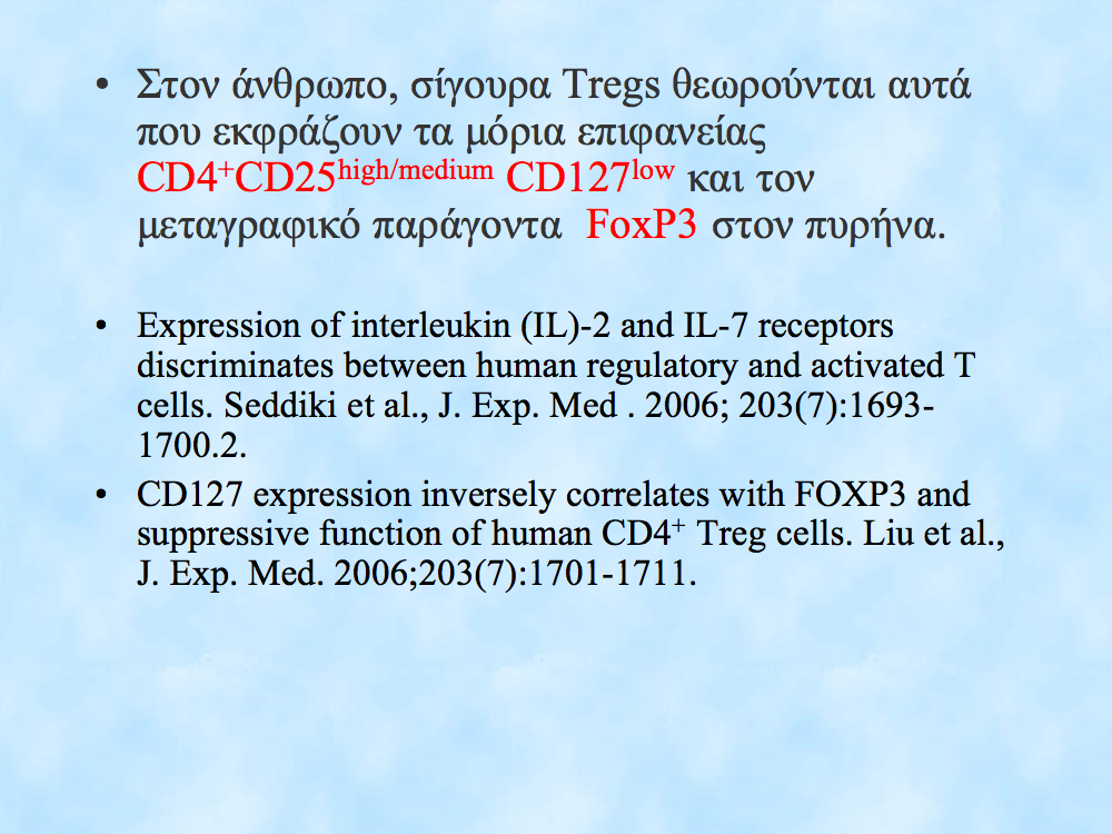 Στον άνθρωπο, σίγουρα Tregs θεωρούνται αυτά που εκφράζουν τα µόρια επιφανείας CD4 + CD25 high/medium CD127 low και τον µεταγραφικό παράγοντα FoxP3 στον πυρήνα.