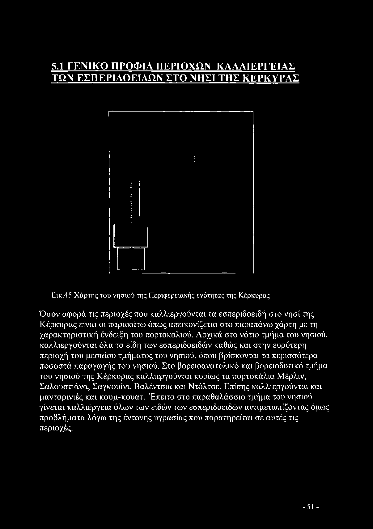 Αρχικά στο νότιο τμήμα του νησιού, καλλιεργούνται όλα τα είδη των εσπεριδοειδών καθώς και στην ευρύτερη περιοχή του