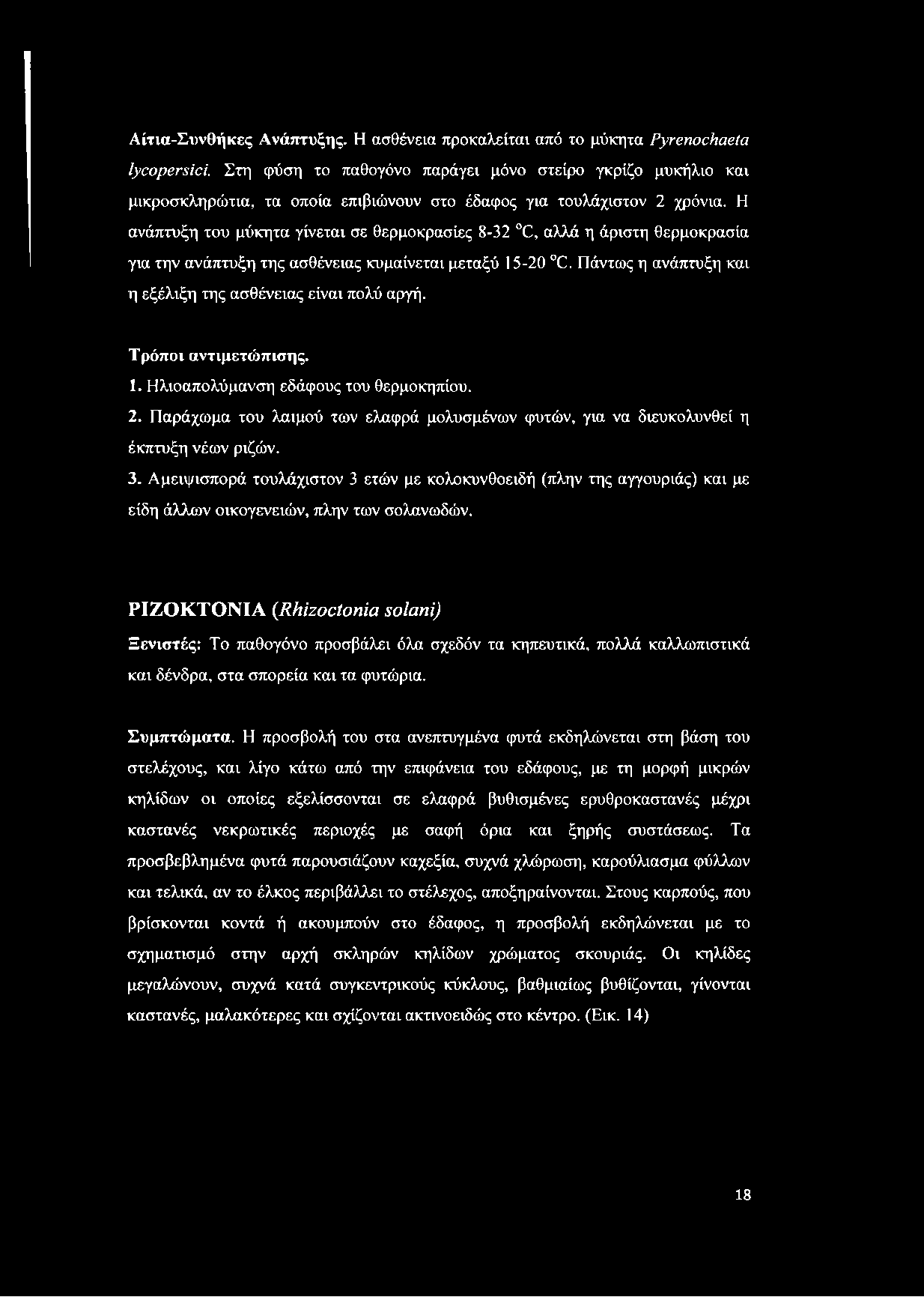 Η ανάπτυξη του μύκητα γίνεται σε θερμοκρασίες 8-32 0, αλλά η άριστη θερμοκρασία για την ανάπτυξη της ασθένειας κυμαίνεται μεταξύ 15-20 0. Πάντως η ανάπτυξη και η εξέλιξη της ασθένειας είναι πολύ αργή.