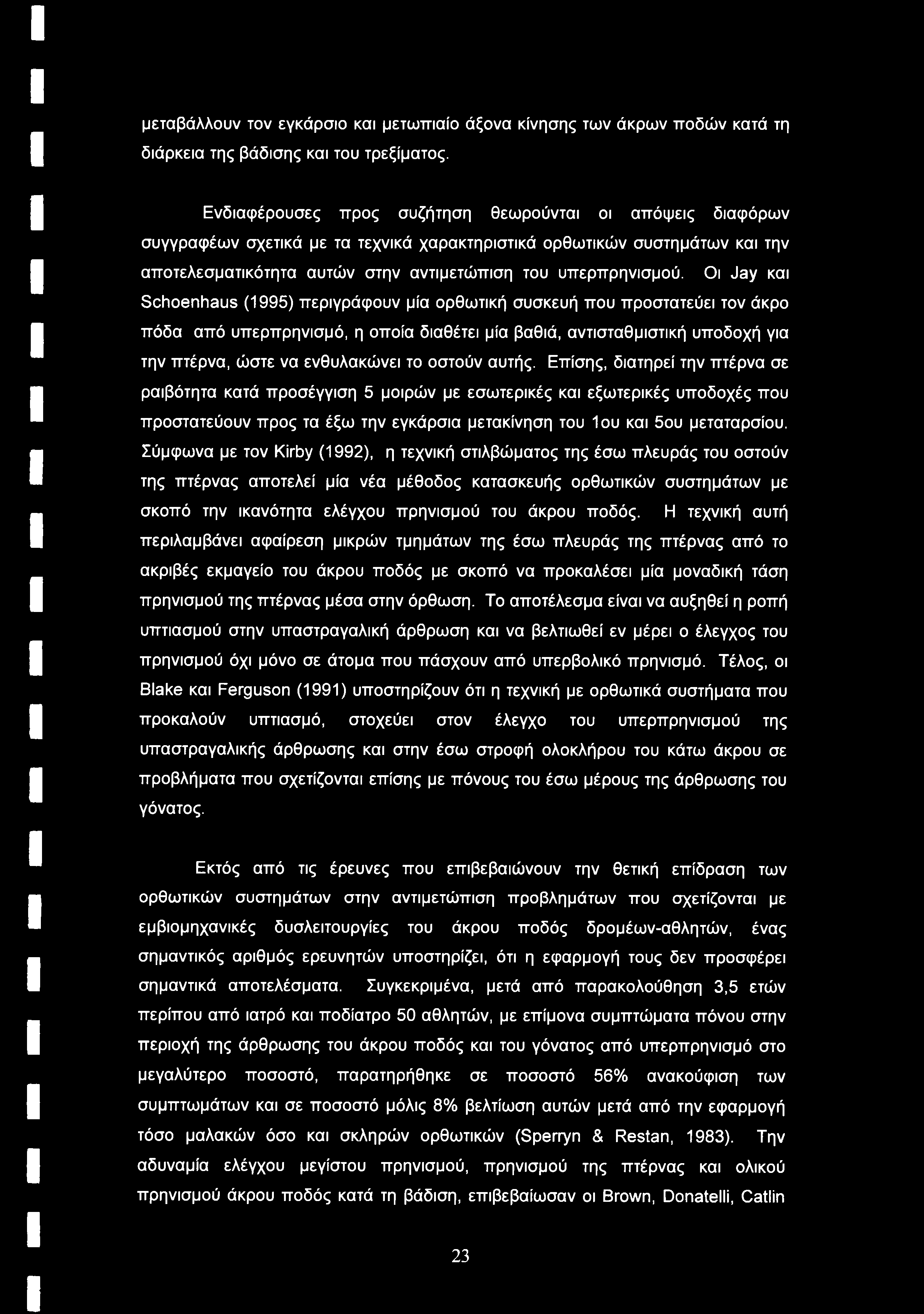 Οι Jay και Schoenhaus (1995) περιγράφουν μία ορθωτική συσκευή που προστατεύει τον άκρο πόδα από υπερπρηνισμό, η οποία διαθέτει μία βαθιά, αντισταθμιστική υποδοχή για την πτέρνα, ώστε να ενθυλακώνει