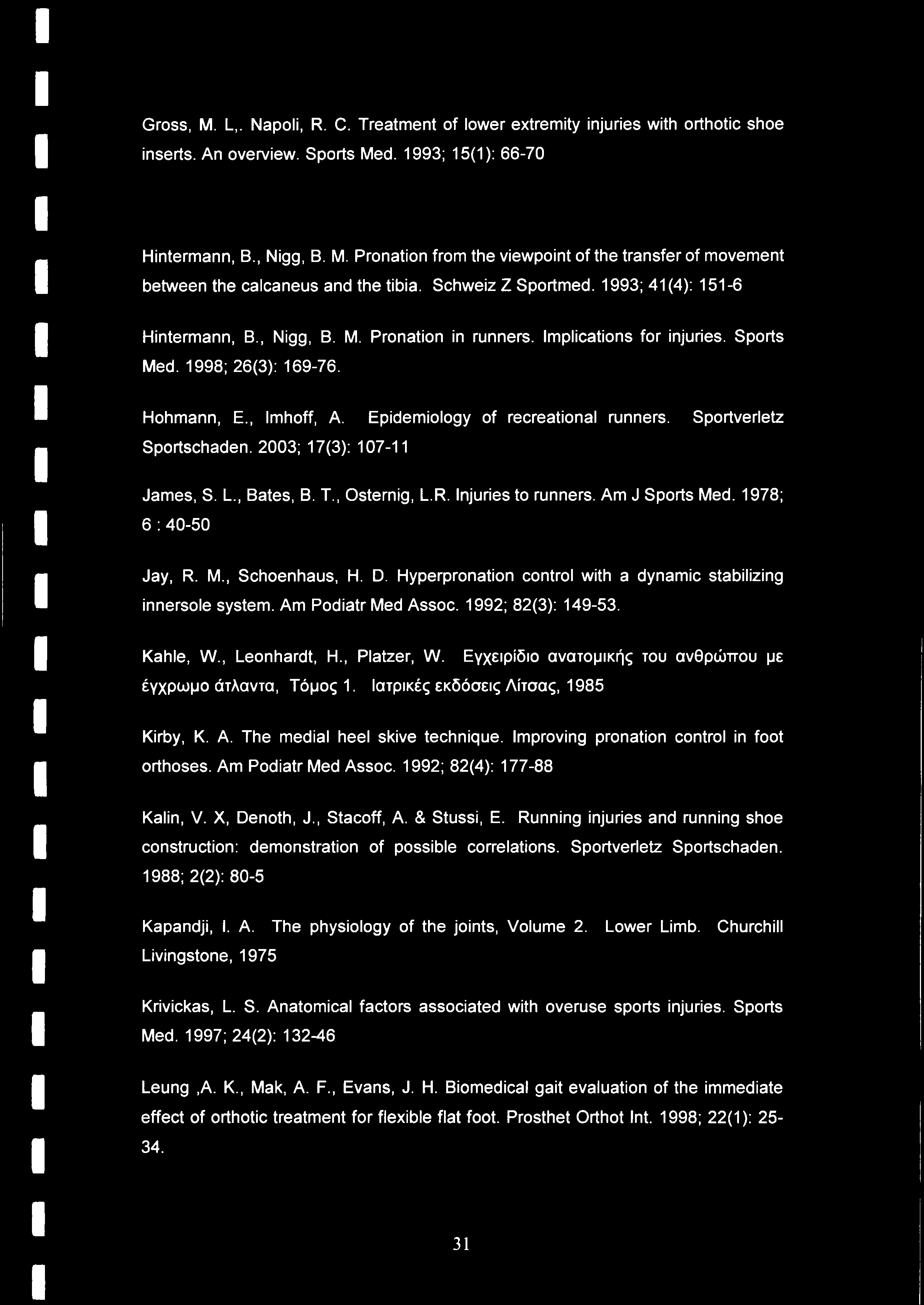 Epidemiology of recreational runners. Sportverletz Sportschaden. 2003; 17(3): 107-11 James, S. L., Bates, B. T., Osternig, L.R. Injuries to runners. Am J Sports Med. 1978; 6 : 40-50 Jay, R. M., Schoenhaus, H.