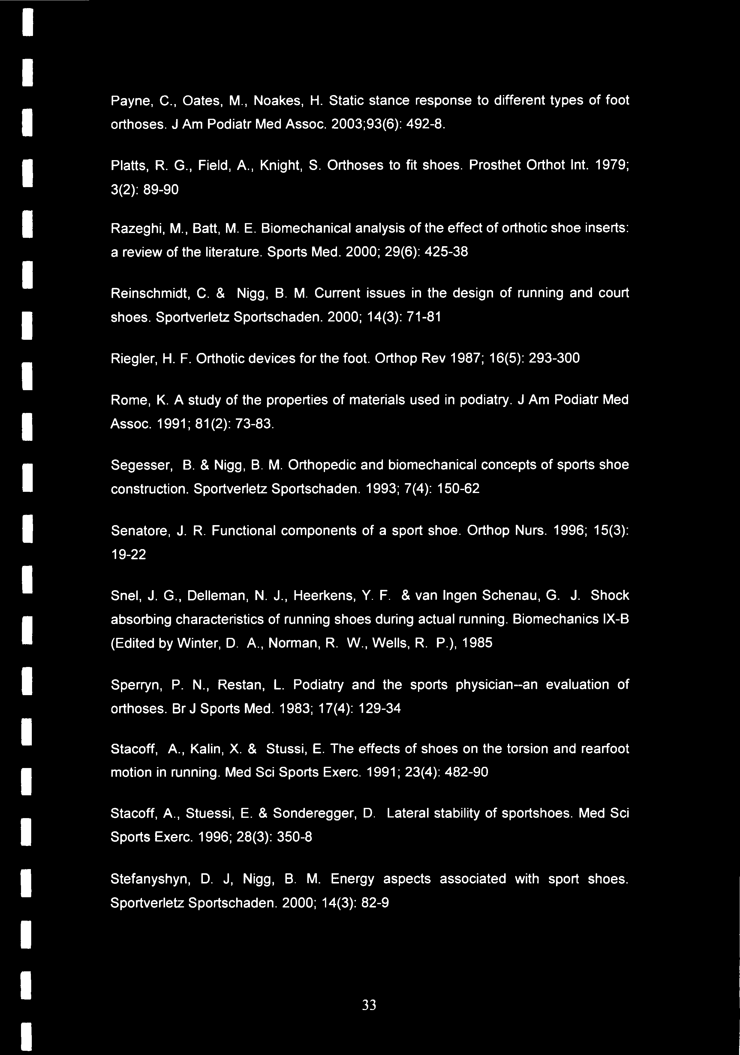 2000; 29(6): 425-38 Reinschmidt, C. & Nigg, B. M. Current issues in the design of running and court shoes. Sportverletz Sportschaden. 2000; 14(3): 71-81 Riegler, H. F. Orthotic devices for the foot.