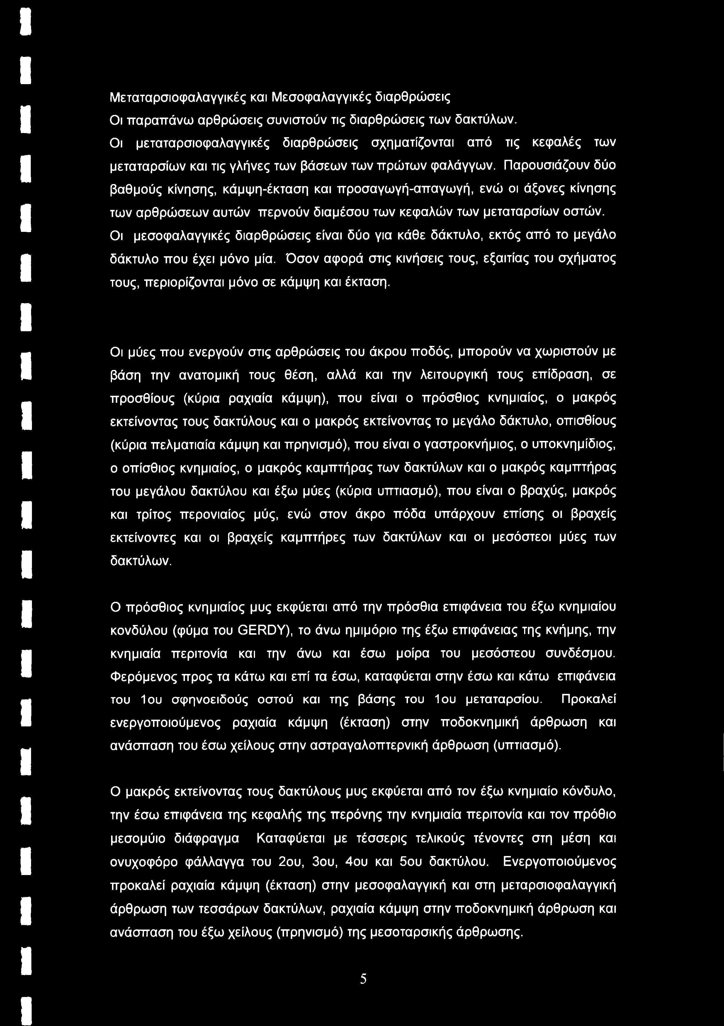 Παρουσιάζουν δύο βαθμούς κίνησης, κάμψη-έκταση και προσαγωγή-απαγωγή, ενώ οι άξονες κίνησης των αρθρώσεων αυτών περνούν διαμέσου των κεφαλών των μεταταρσίων οστών.