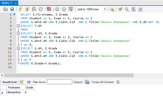 (SELECT S.AM, E.Grade FROM Student AS S, Exam AS E, Course AS C WHERE S.AM=E.AM AND E.Cid=C.Cid AND C.Title='Baseis Dedomenwn' ) AS Y WHERE X.Grade>Y.