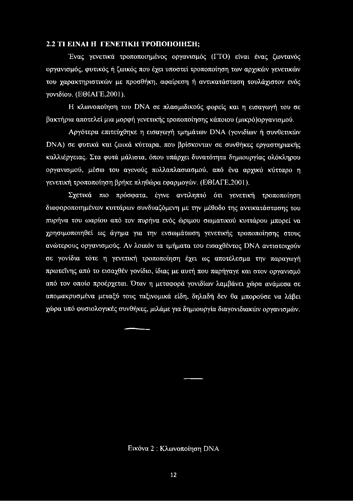 Η κλωνοποίηση του DNA σε πλασμιδικούς φορείς και η εισαγωγή του σε βακτήρια αποτελεί μια μορφή γενετικής τροποποίησης κάποιου (μικρό)οργανισμού.