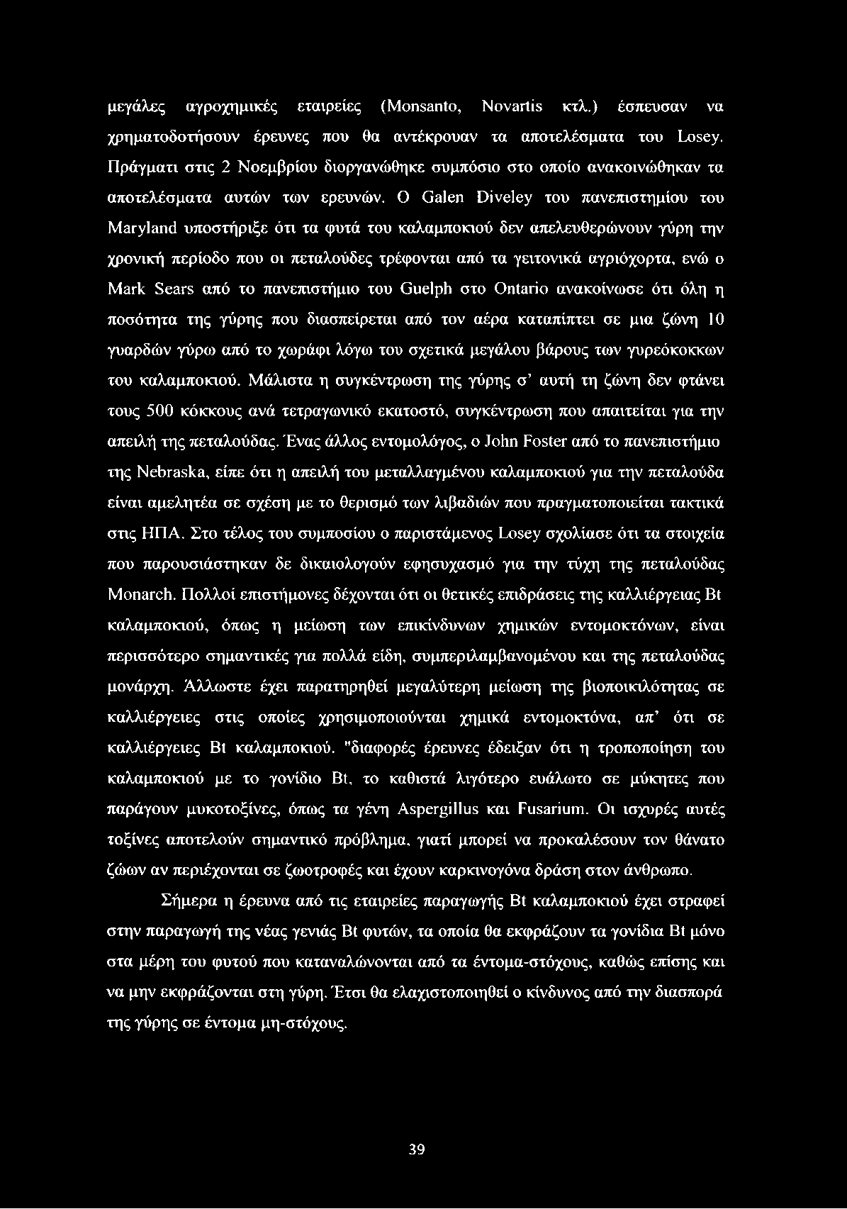 Ο Galen Diveley του πανεπιστημίου του Maryland υποστήριξε ότι τα φυτά του καλαμποκιού δεν απελευθερώνουν γύρη την χρονική περίοδο που οι πεταλούδες τρέφονται από τα γειτονικά αγριόχορτα, ενώ ο Mark