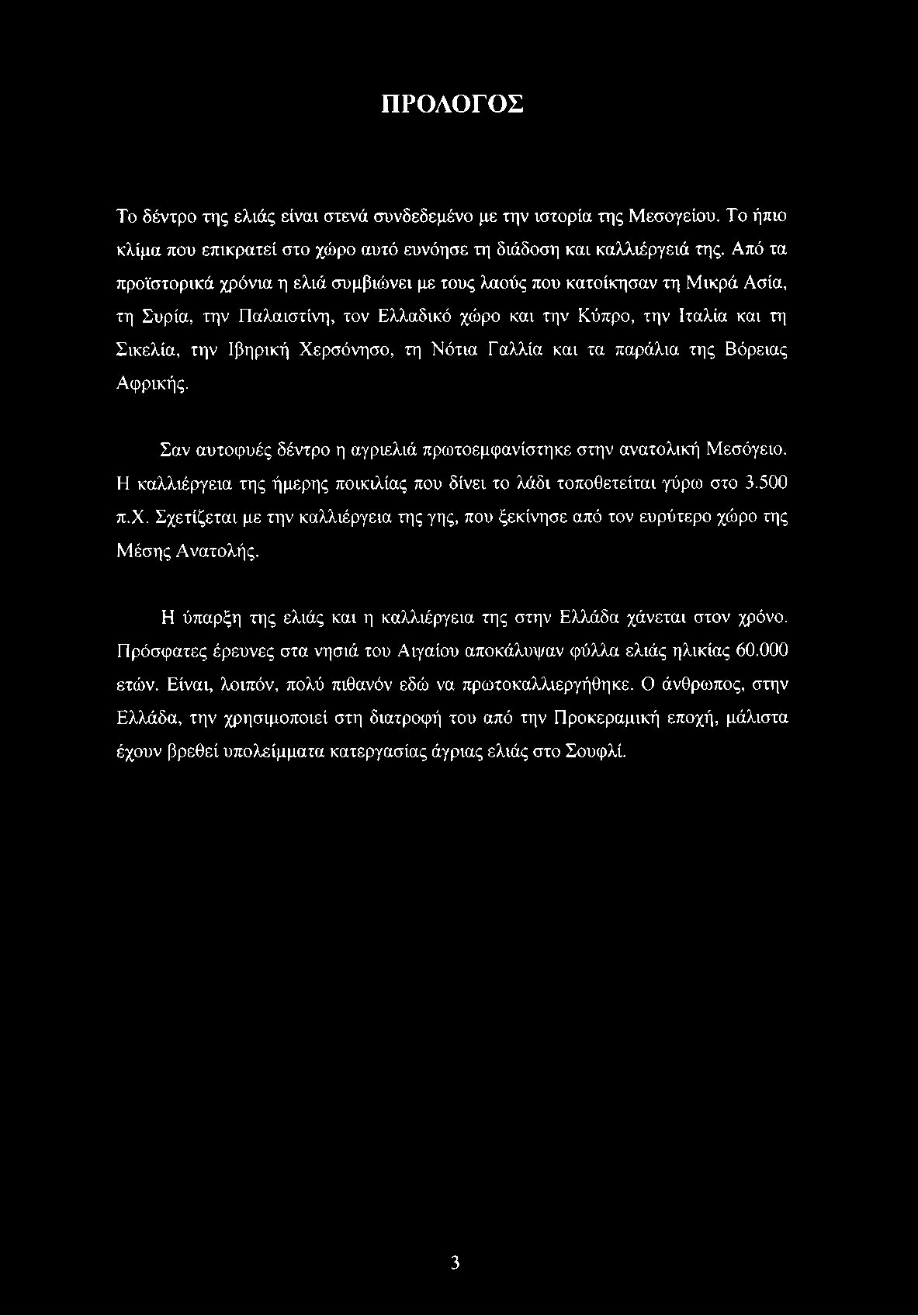 ΠΡΟΛΟΓΟΣ Το δέντρο της ελιάς είναι στενά συνδεδεμένο με την ιστορία της Μεσογείου. Το ήπιο κλίμα που επικρατεί στο χώρο αυτό ευνόησε τη διάδοση και καλλιέργειά της.