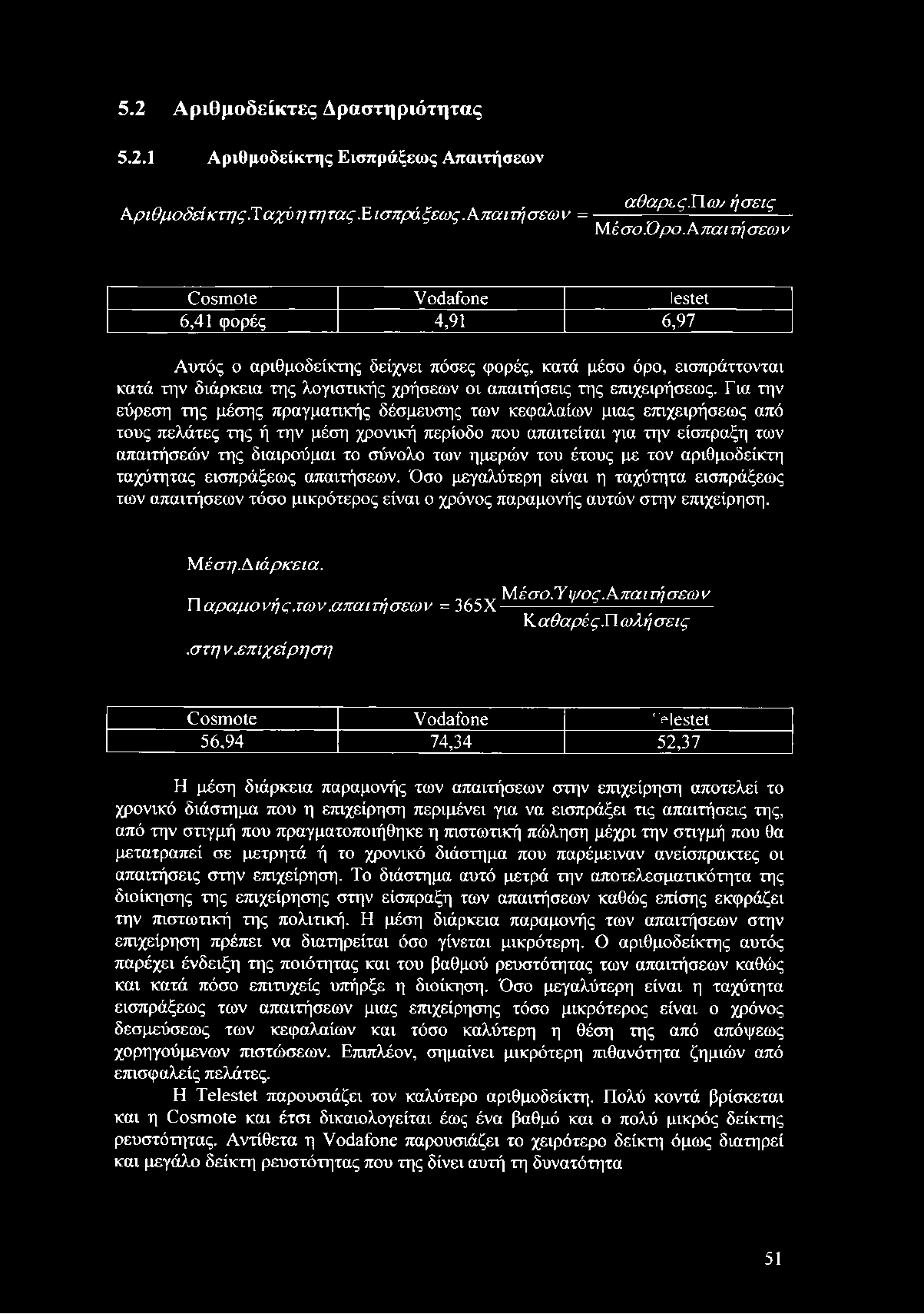 Για την εύρεση της μέσης πραγματικής δέσμευσης των κεφαλαίων μιας επιχειρήσεως από τους πελάτες της ή την μέση χρονική περίοδο που απαιτείται για την είσπραξη των απαιτήσεών της διαιρούμαι το σύνολο