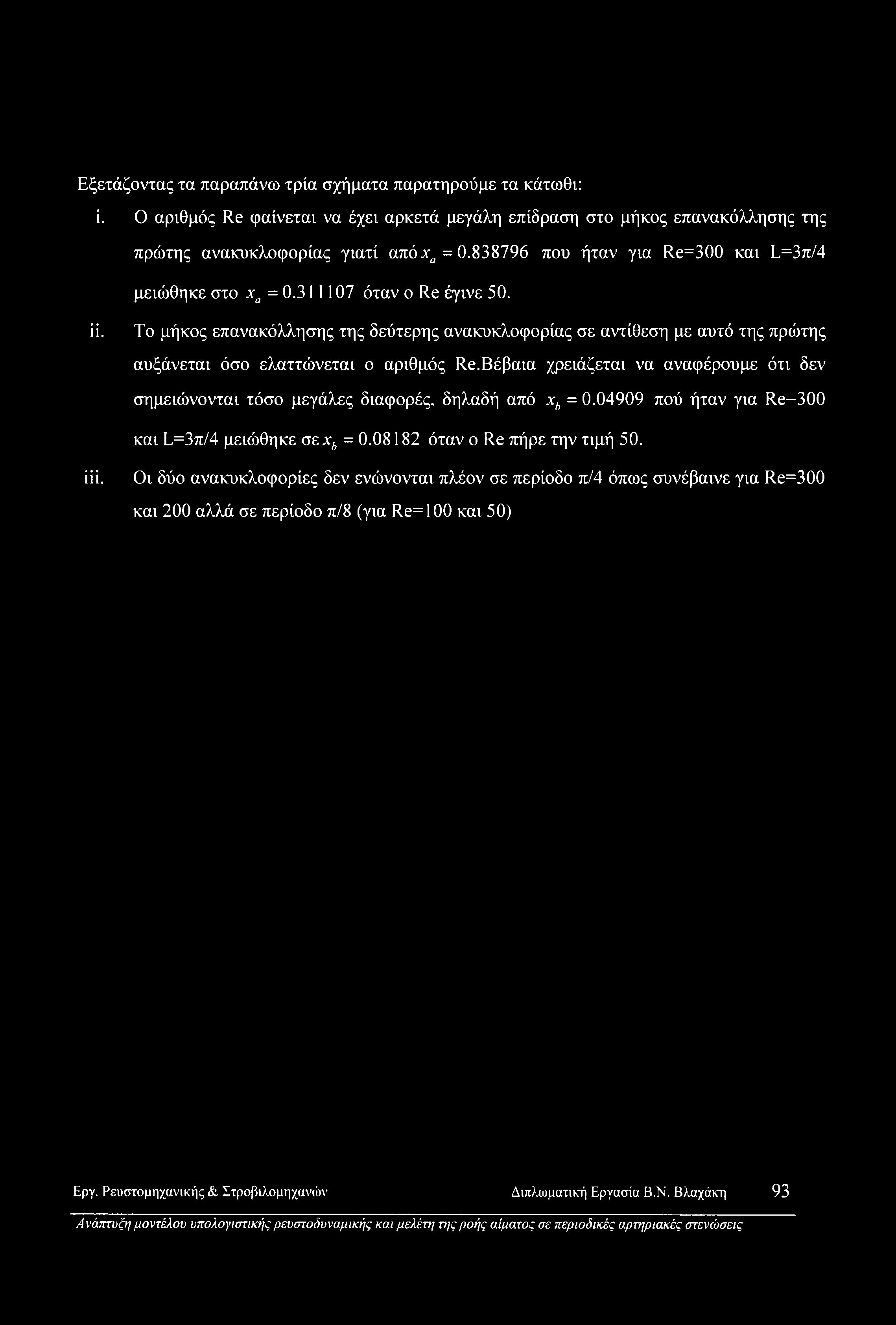 Εξετάζοντας τα παραπάνω τρία σχήματα παρατηρούμε τα κάτωθι: ϊ. Ο αριθμός Re φαίνεται να έχει αρκετά μεγάλη επίδραση στο μήκος επανακόλλησης της πρώτης ανακυκλοφορίας γιατί από χα = 0.