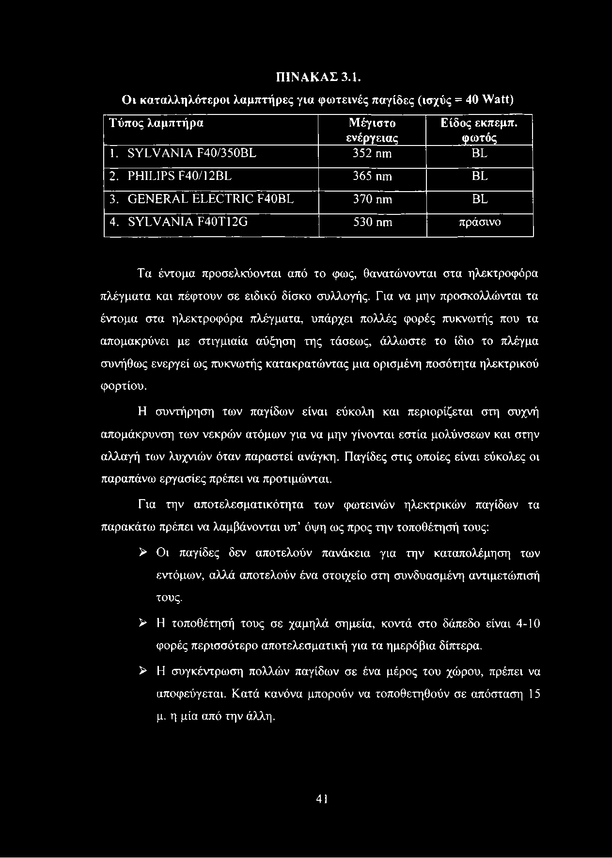 Για να μην προσκολλώνται τα έντομα στα ηλεκτροφόρα πλέγματα, υπάρχει πολλές φορές πυκνωτής που τα απομακρύνει με στιγμιαία αύξηση της τάσεως, άλλωστε το ίδιο το πλέγμα συνήθως ενεργεί ως πυκνωτής