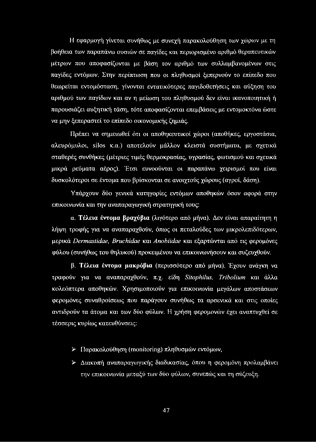 Στην περίπτωση που οι πληθυσμοί ξεπερνούν το επίπεδο που θεωρείται εντομόσταση, γίνονται εντατικότερες παγιδοθετήσεις και αύξηση του αριθμού των παγίδων και αν η μείωση του πληθυσμού δεν είναι