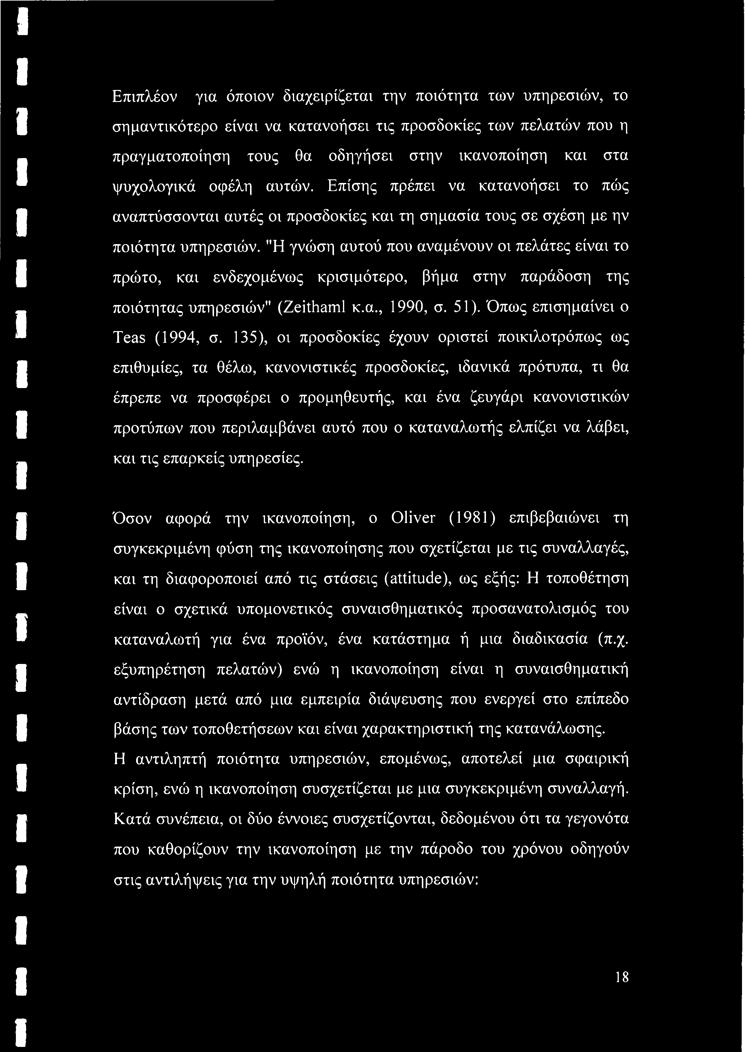 "Η γνώση αυτού που αναμένουν οι πελάτες είναι το πρώτο, και ενδεχομένως κρισιμότερο, βήμα στην παράδοση της ποιότητας υπηρεσιών" (Zeithaml κ.α., 1990, σ. 51). Όπως επισημαίνει ο Teas (1994, σ.