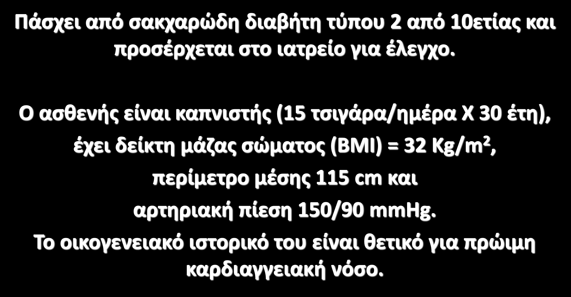 Άνδρασ 62 ετϊν Πάςχει από ςακχαρϊδθ διαβιτθ τφπου 2 από 10ετίασ και προςζρχεται ςτο ιατρείο για ζλεγχο.