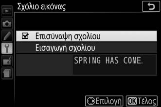 Σχόλιο εικόνας Κουμπί G B μενού ρυθμίσεων Προσθέστε ένα σχόλιο σε νέες φωτογραφίες κατά τη διάρκεια της λήψης τους. Τα σχόλια μπορούν να προβληθούν ως μεταδεδομένα στο ViewNX-i ή στο Capture NX-D.