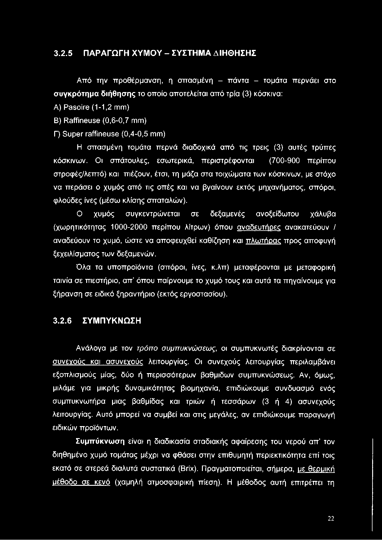 Οι σπάτουλες, εσωτερικά, περιστρέφονται (700-900 περίπου στροφές/λεπτό) και πιέζουν, έτσι, τη μάζα στα τοιχώματα των κόσκινων, με στόχο να περάσει ο χυμός από τις οπές και να βγαίνουν εκτός