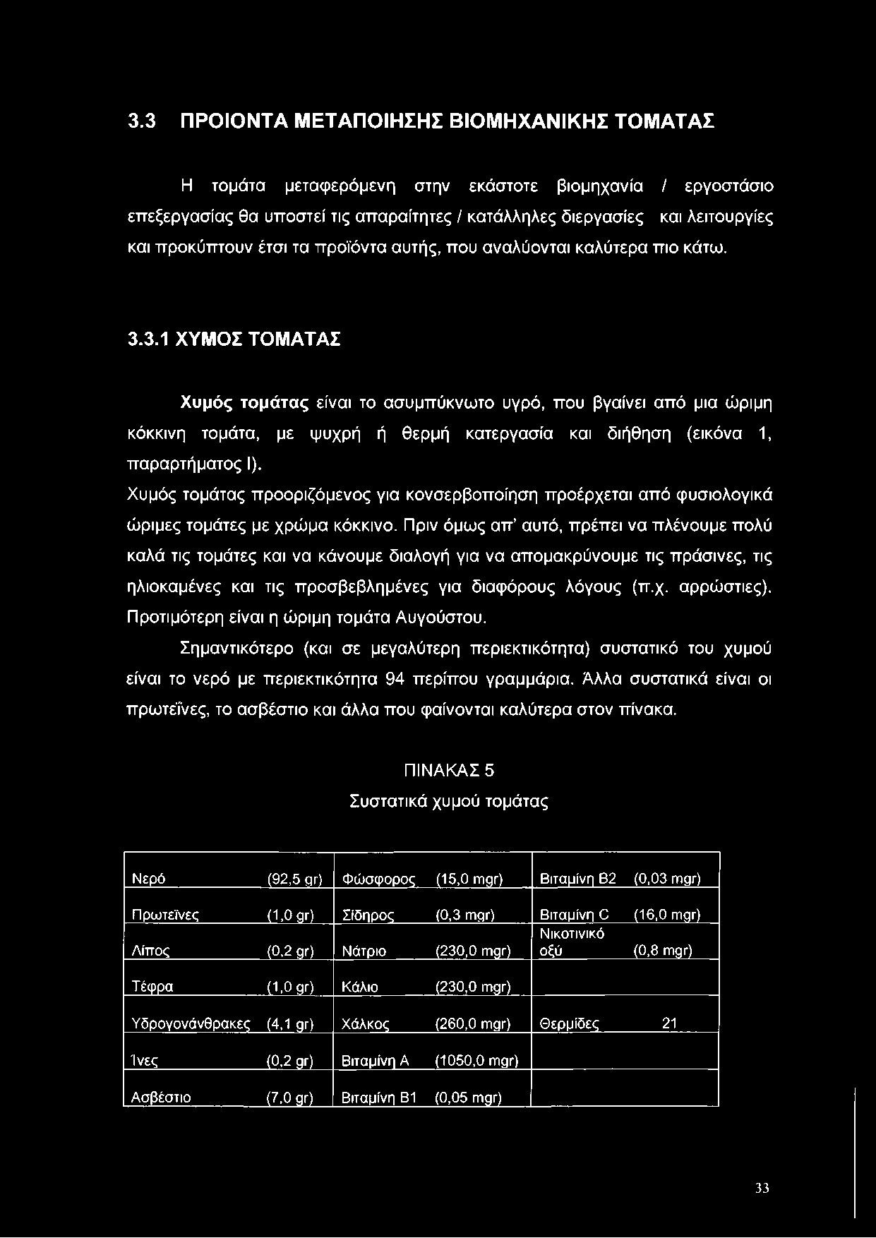 3.1 ΧΥΜΟΣ ΤΟΜΑΤΑΣ Χυμός τομάτας είναι το ασυμπύκνωτο υγρό, που βγαίνει από μια ώριμη κόκκινη τομάτα, με ψυχρή ή θερμή κατεργασία και διήθηση (εικόνα 1, παραρτήματος I).