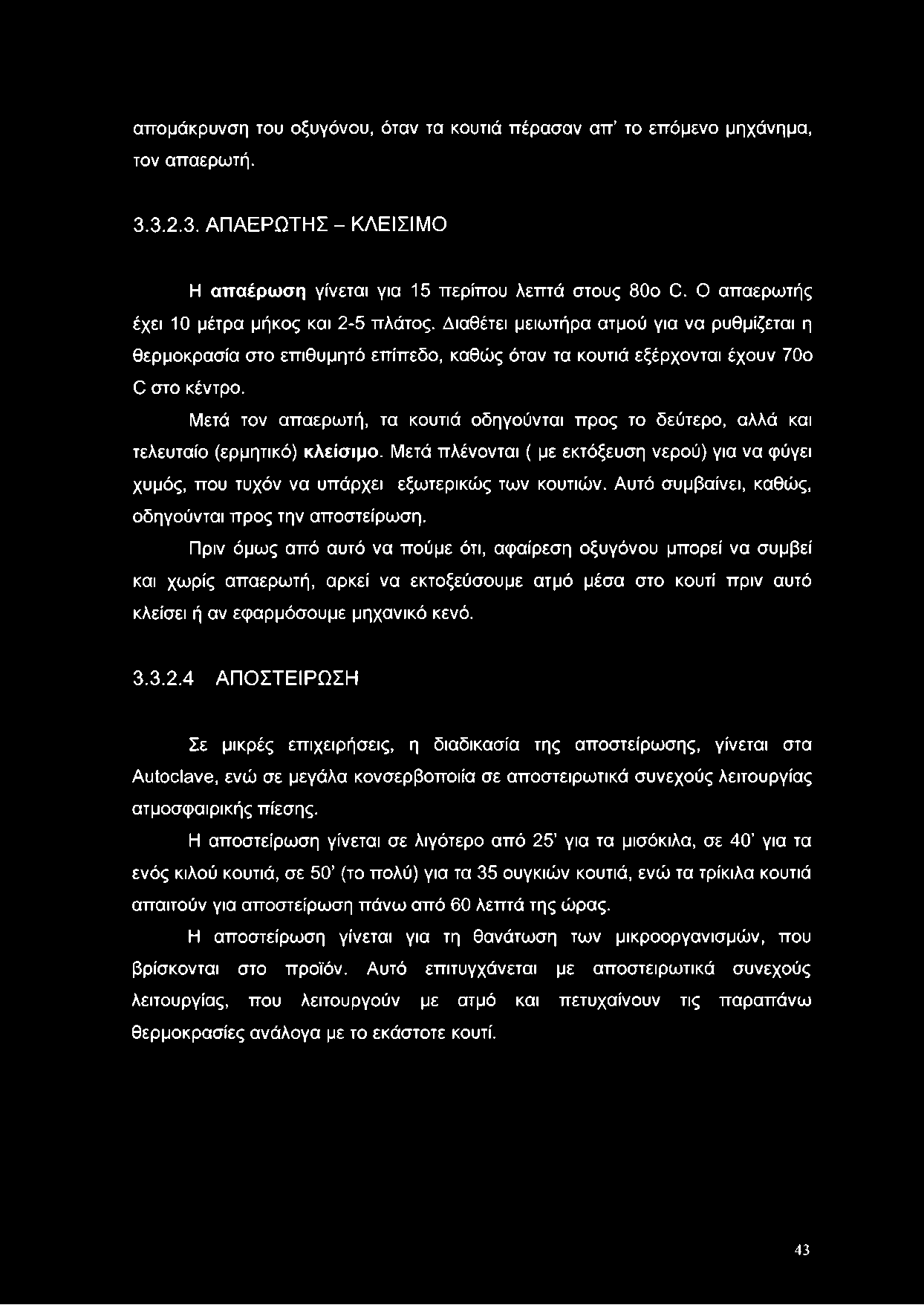 Μετά τον απαερωτή, τα κουτιά οδηγούνται προς το δεύτερο, αλλά και τελευταίο (ερμητικό) κλείσιμο. Μετά πλένονται ( με εκτόξευση νερού) για να φύγει χυμός, που τυχόν να υπάρχει εξωτερικώς των κουτιών.