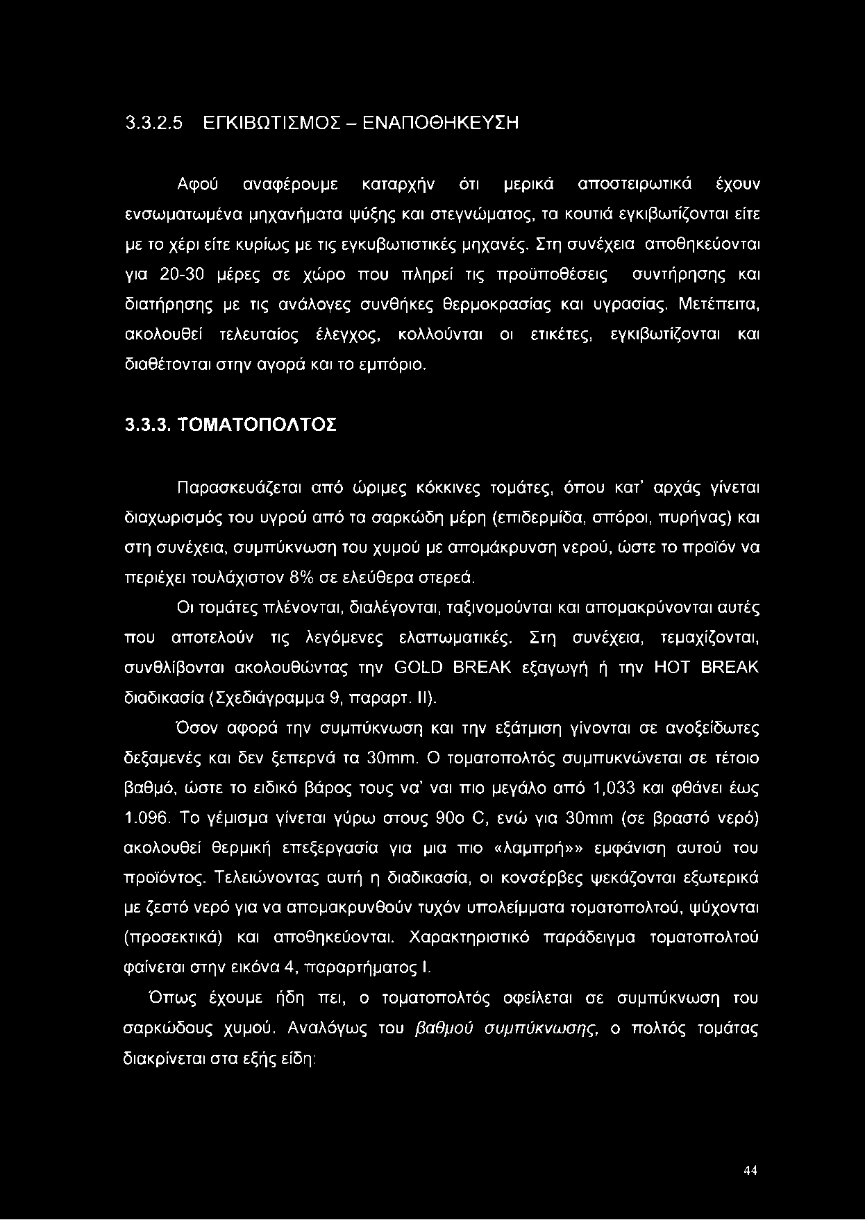 εγκυβωτιστικές μηχανές. Στη συνέχεια αποθηκεύονται για 20-30 μέρες σε χώρο που πληρεί τις προϋποθέσεις συντήρησης και διατήρησης με τις ανάλογες συνθήκες θερμοκρασίας και υγρασίας.