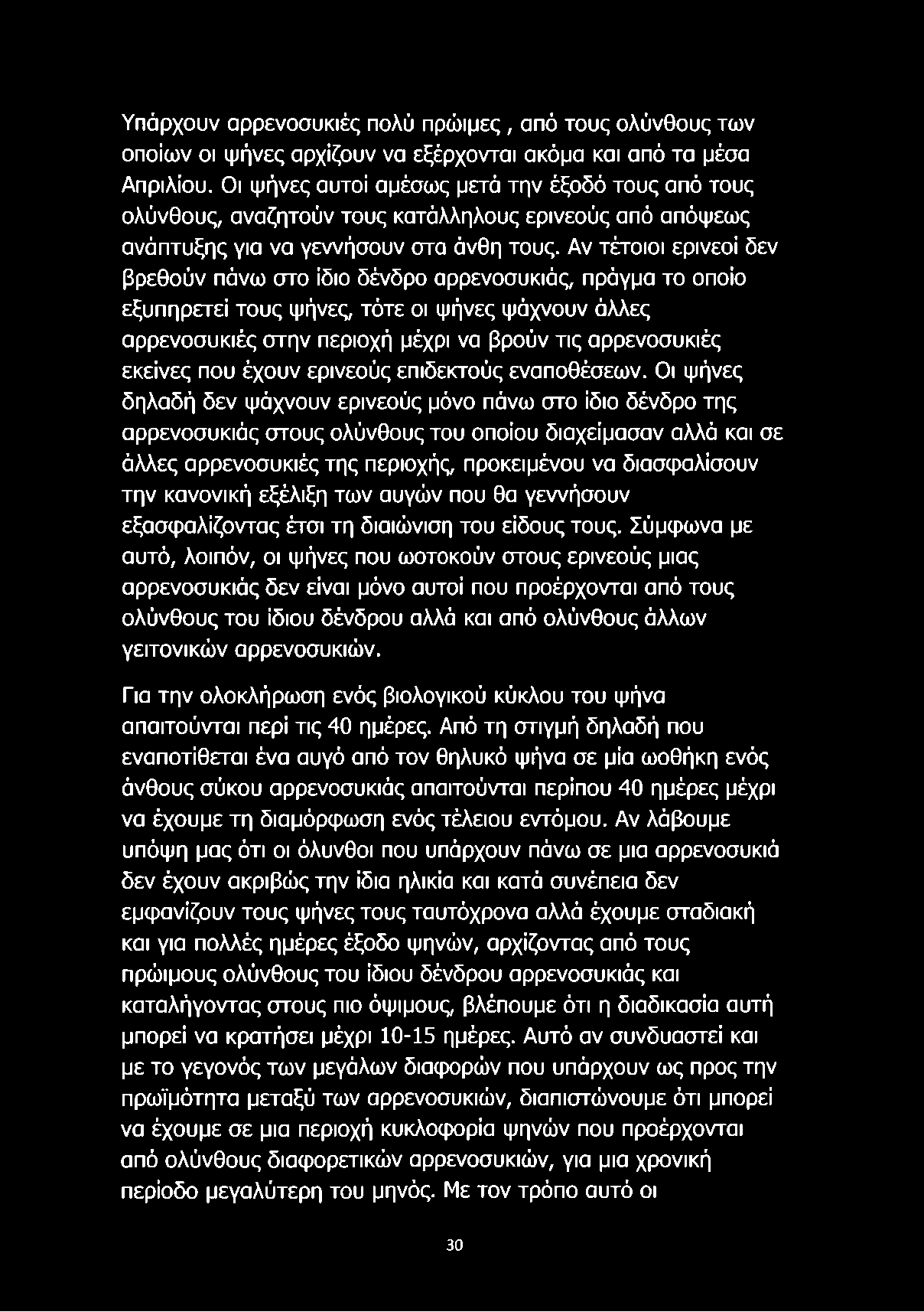 Αν τέτοιοι ερινεοί δεν βρεθούν πάνω στο ίδιο δένδρο αρρενοσυκιάς, πράγμα το οποίο εξυπηρετεί τους ψήνες, τότε οι ψήνες ψάχνουν άλλες αρρενοσυκιές στην περιοχή μέχρι να βρούν τις αρρενοσυκιές εκείνες