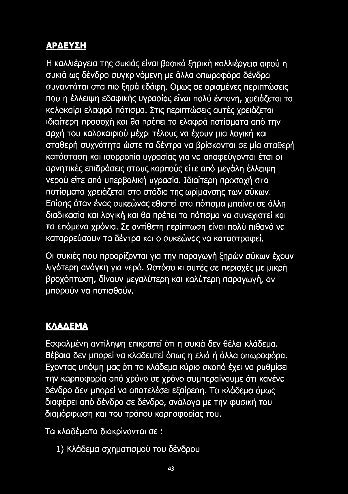 Στις περιπτώσεις αυτές χρειάζεται ιδιαίτερη προσοχή και θα πρέπει τα ελαφρά ποτίσματα από την αρχή του καλοκαιριού μέχρι τέλους να έχουν μια λογική και σταθερή συχνότητα ώστε τα δέντρα να βρίσκονται